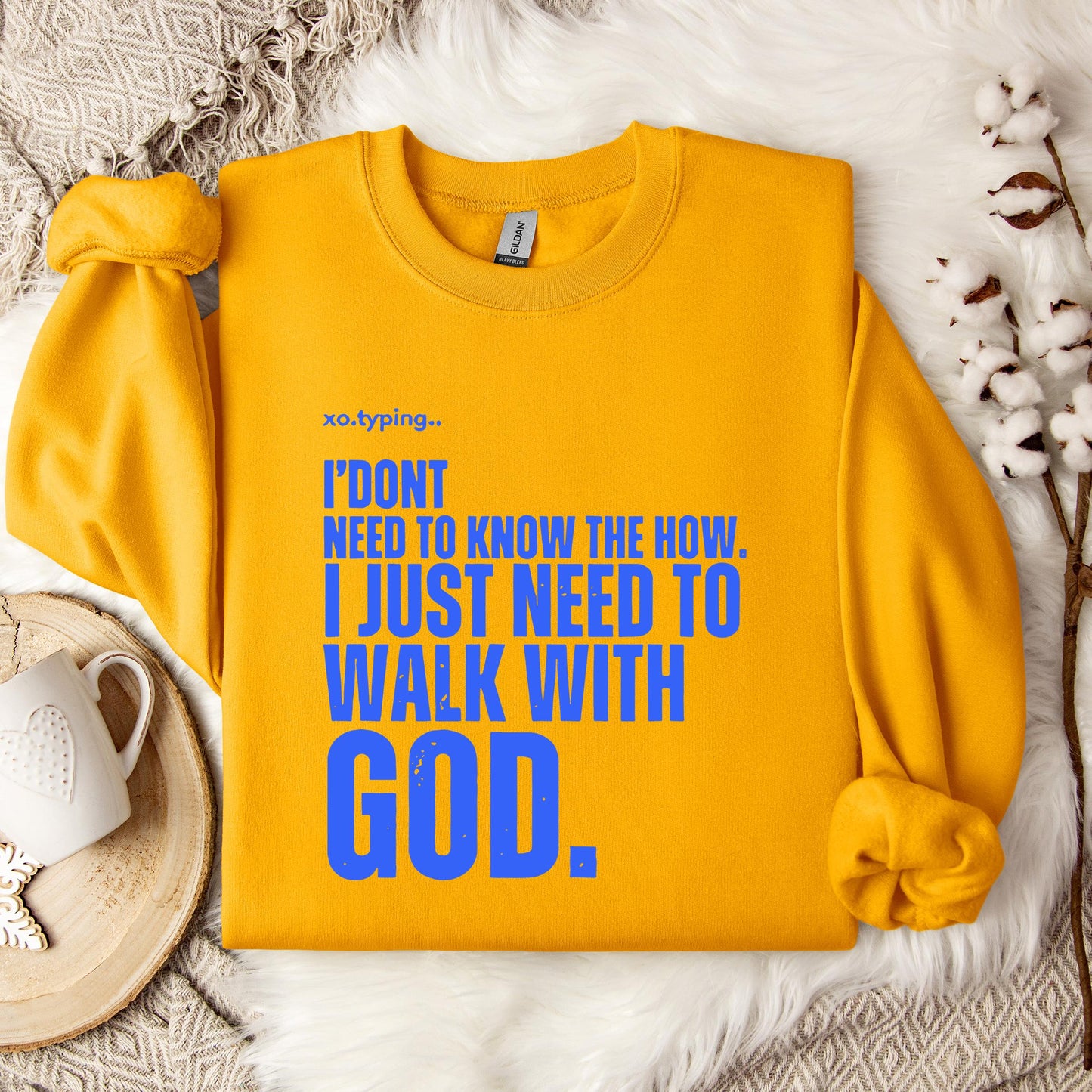 I Don't Need To Know How I Just Need To Walk With God Sweatshirt