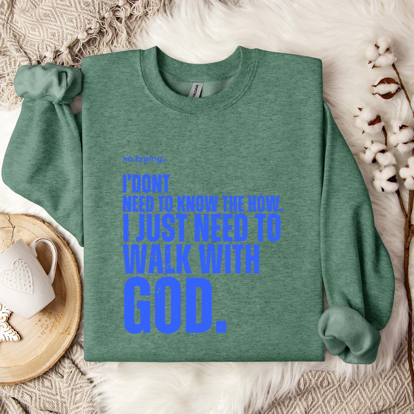 I Don't Need To Know How I Just Need To Walk With God Sweatshirt