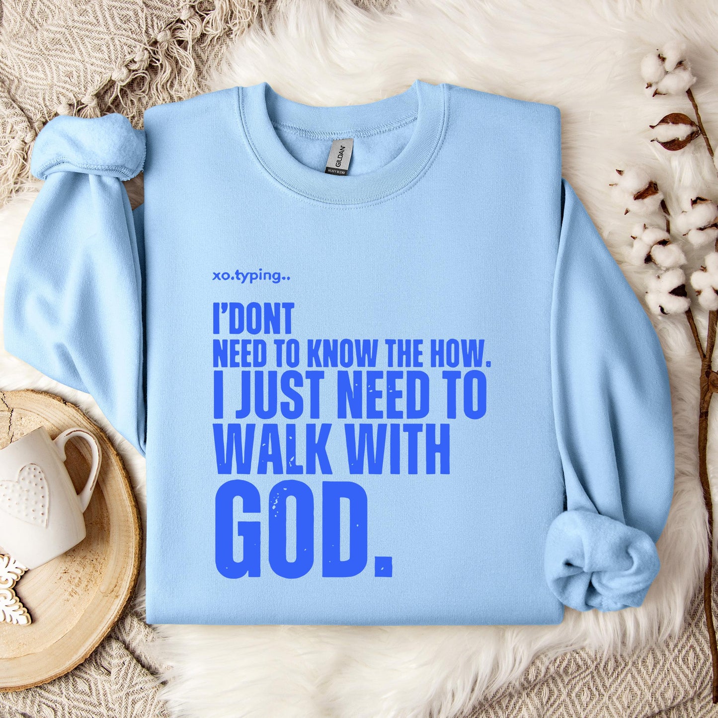 I Don't Need To Know How I Just Need To Walk With God Sweatshirt