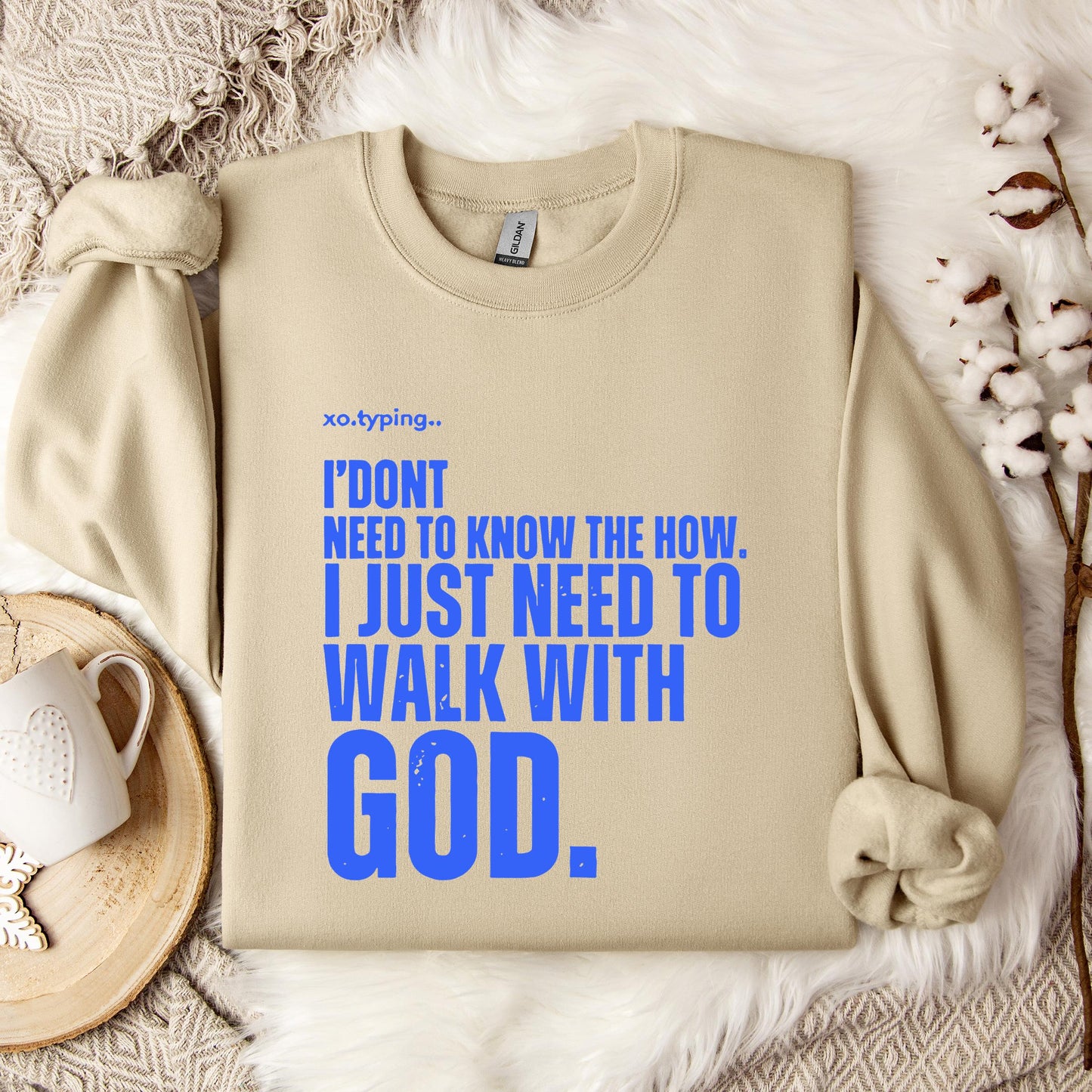 I Don't Need To Know How I Just Need To Walk With God Sweatshirt