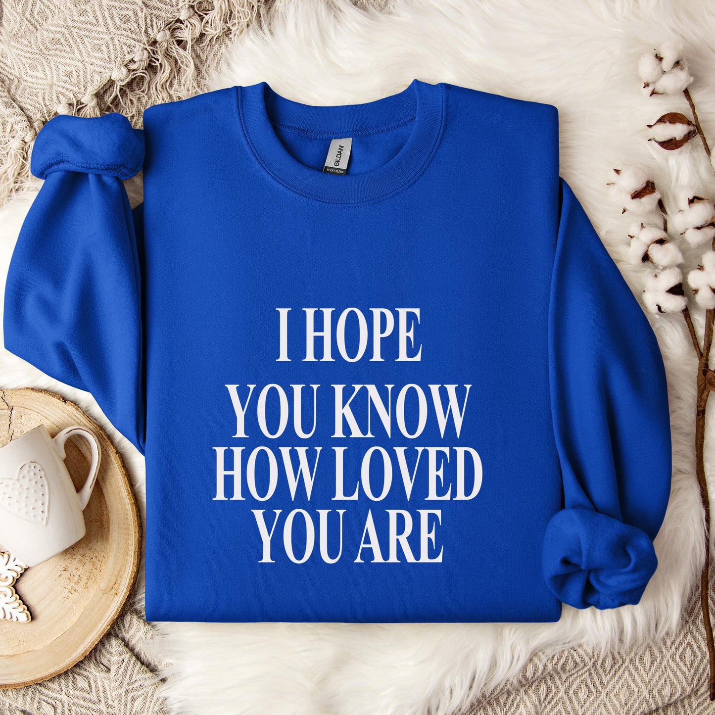 I Hope You Know How Loved You Are Sweatshirt