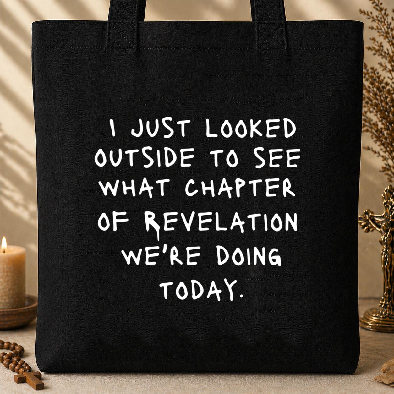 I Just Looked Outside To See What Chapter Of Revelation We_re Doing Today Tote Bag