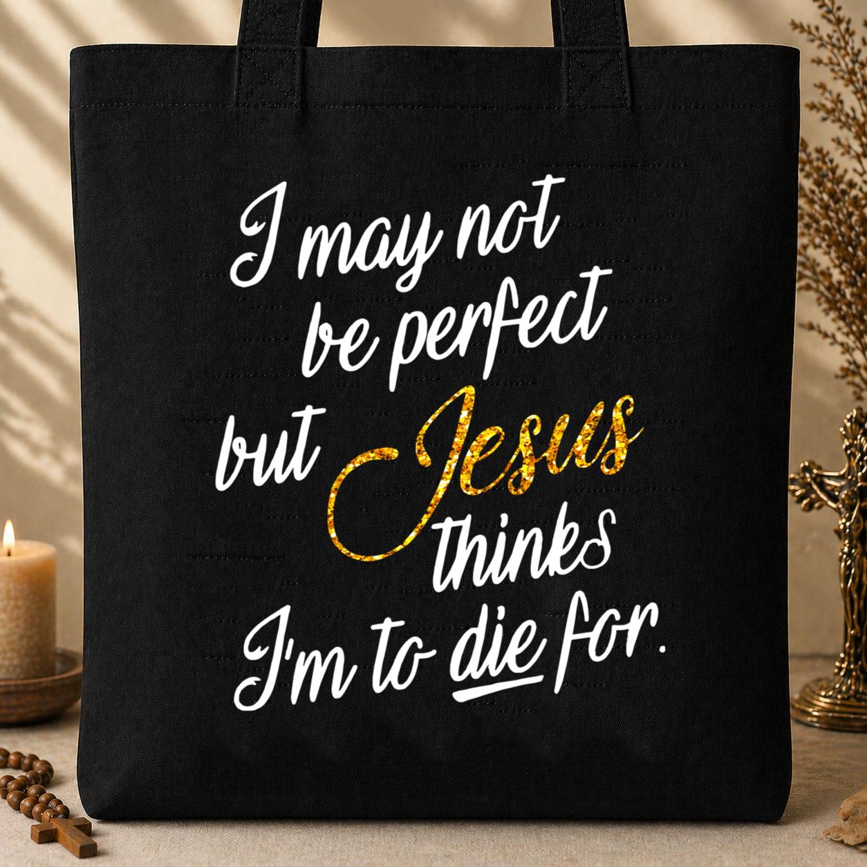 I May Not Be Perfect But Jesus Thinks I_m To Die For Tote Bag