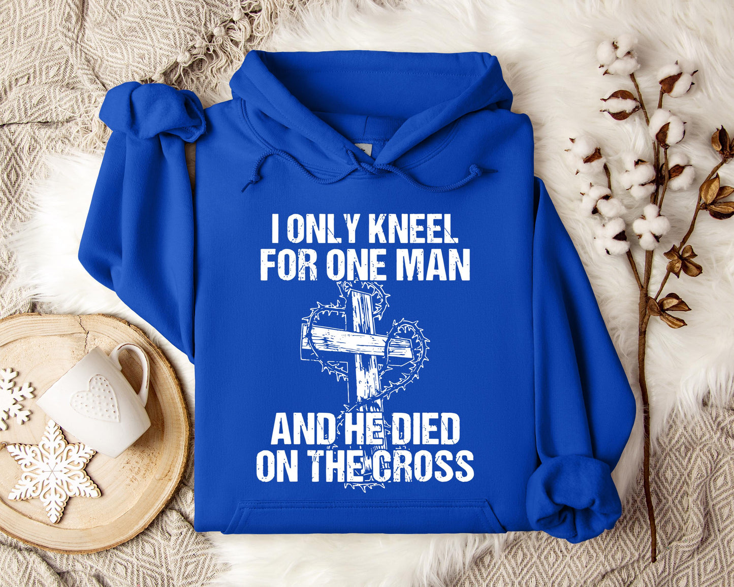 I Only Kneel For One Man And He Died On The Cross Hoodie