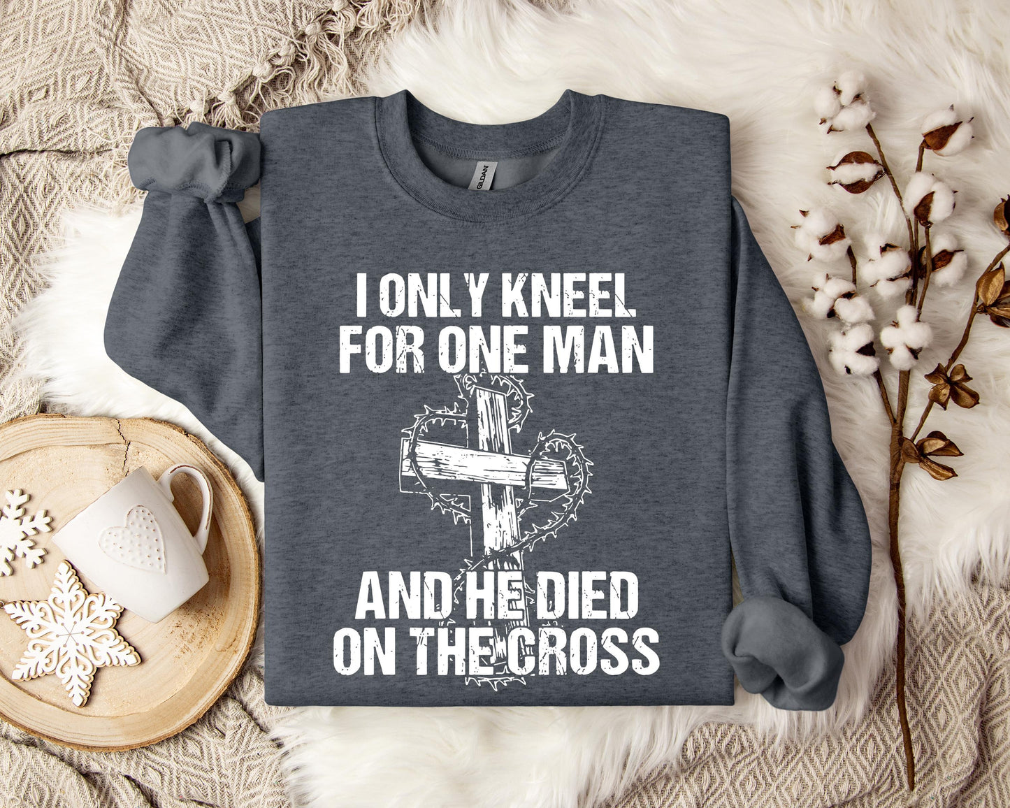 I Only Kneel For One Man And He Died On The Cross Sweatshirt