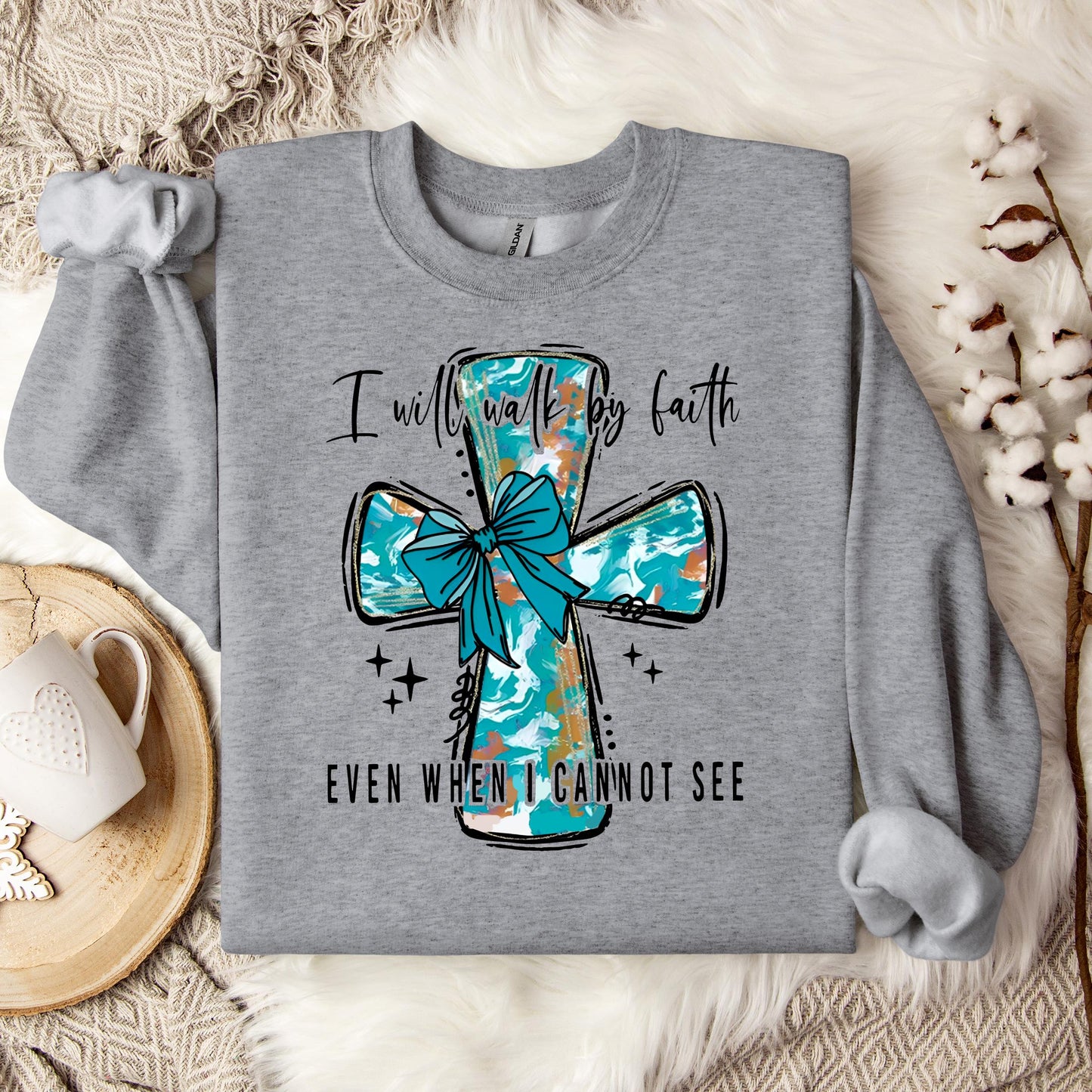 I Will Walk By Faith Even When I Cannot See Sweatshirt