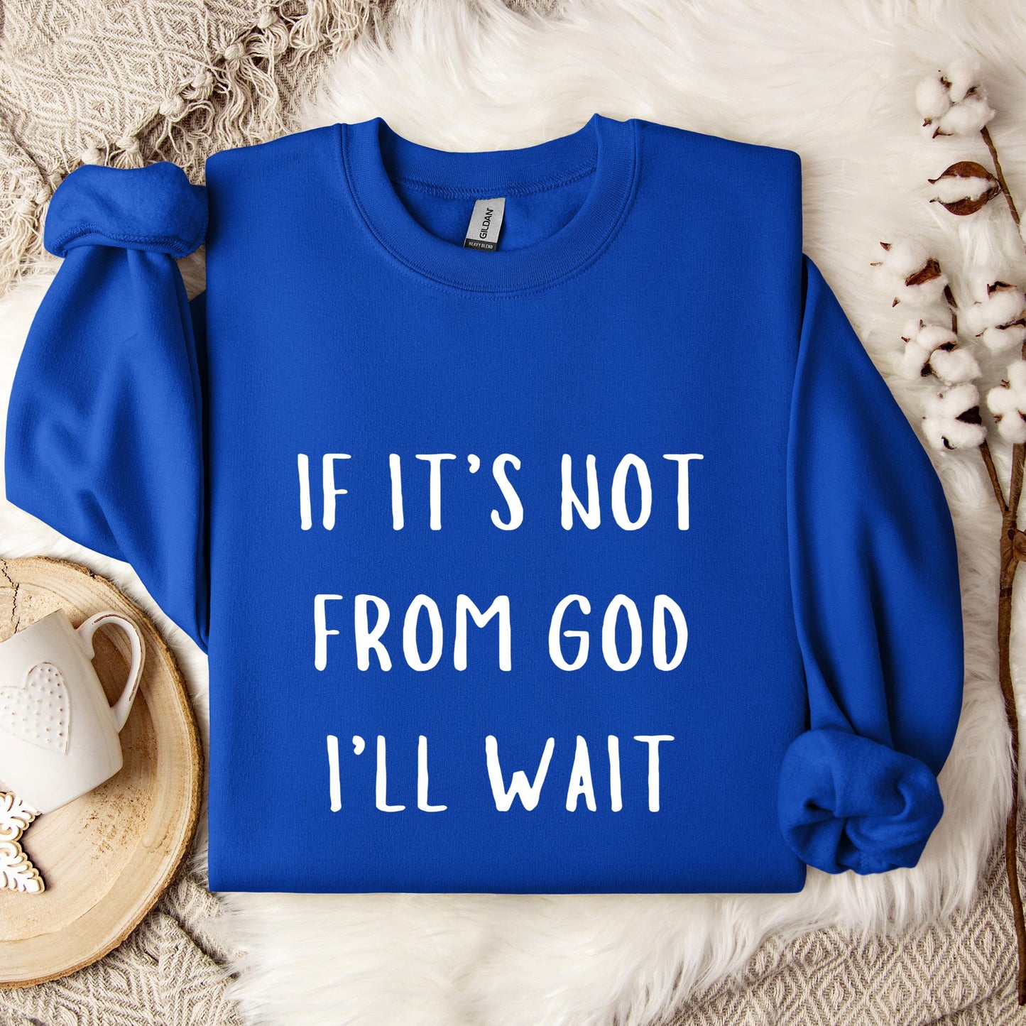 If It's Not From God I'll Wait Sweatshirt