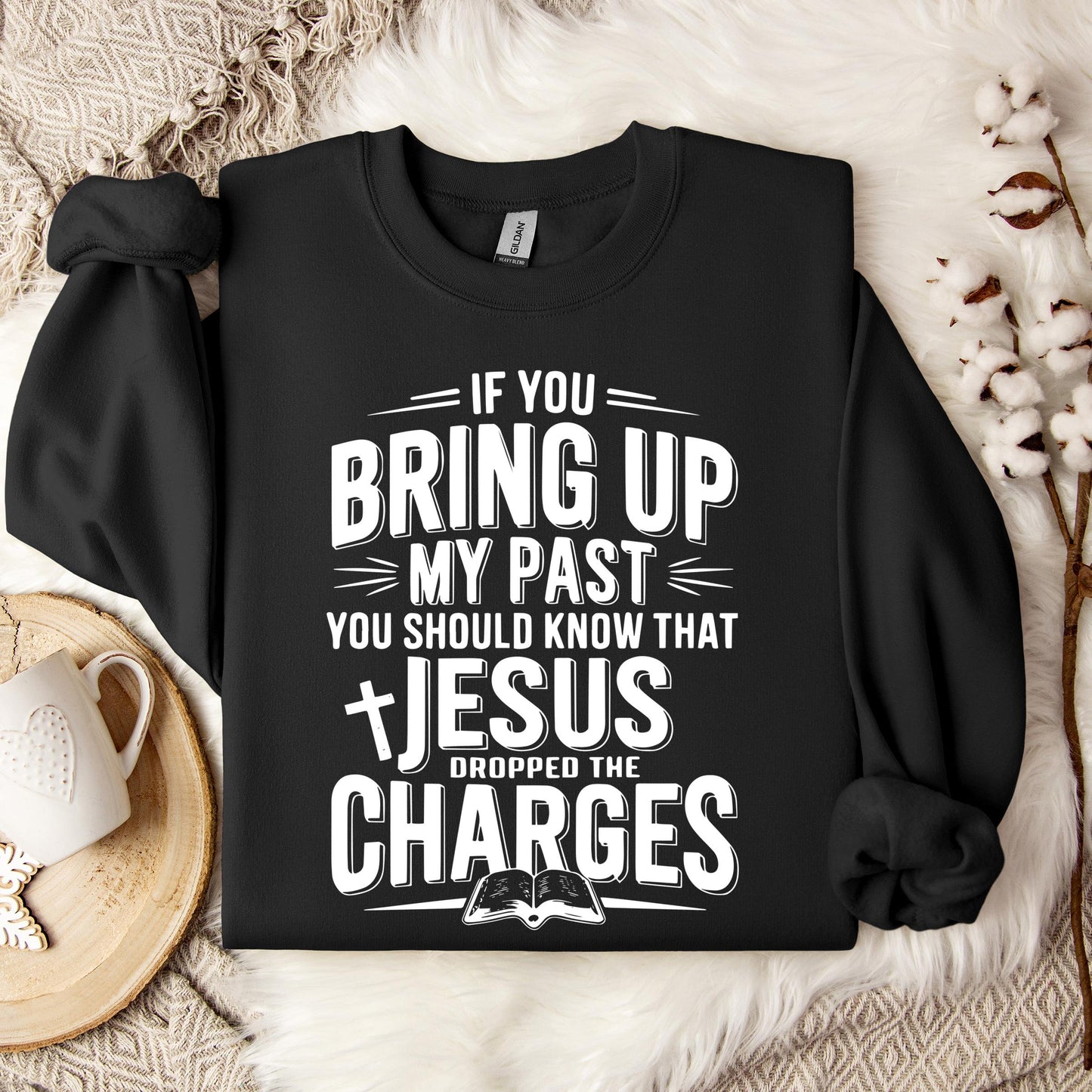 If You Bring Up My Past Jesus Dropped The Charges 01 Sweatshirt