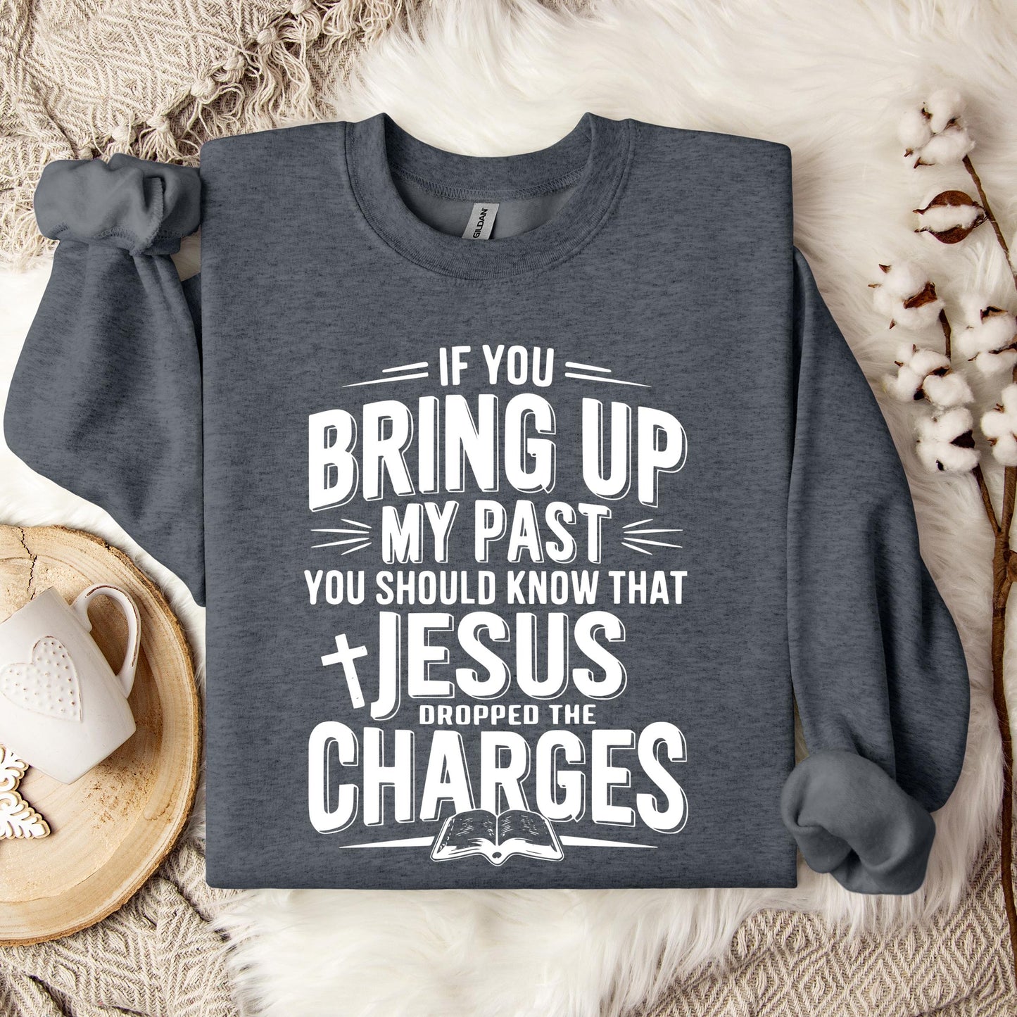 If You Bring Up My Past Jesus Dropped The Charges 01 Sweatshirt