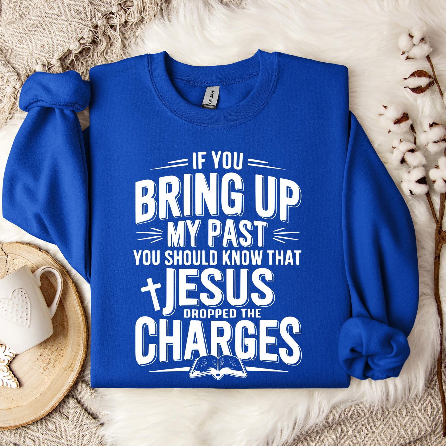 If You Bring Up My Past Jesus Dropped The Charges 01 Sweatshirt