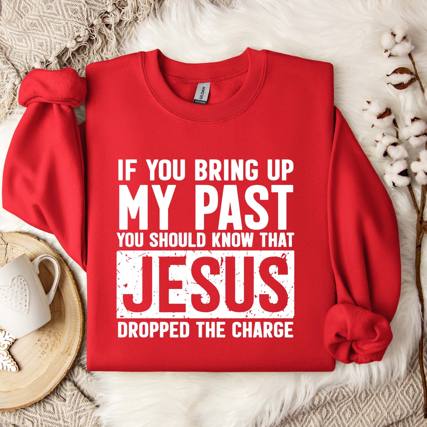 If You Bring Up My Past You Should Know That Jesus Dropped The Charge Sweatshirt