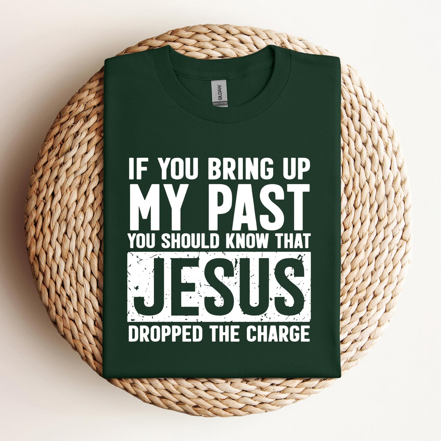 If You Bring Up My Past You Should Know That Jesus Dropped The Charge