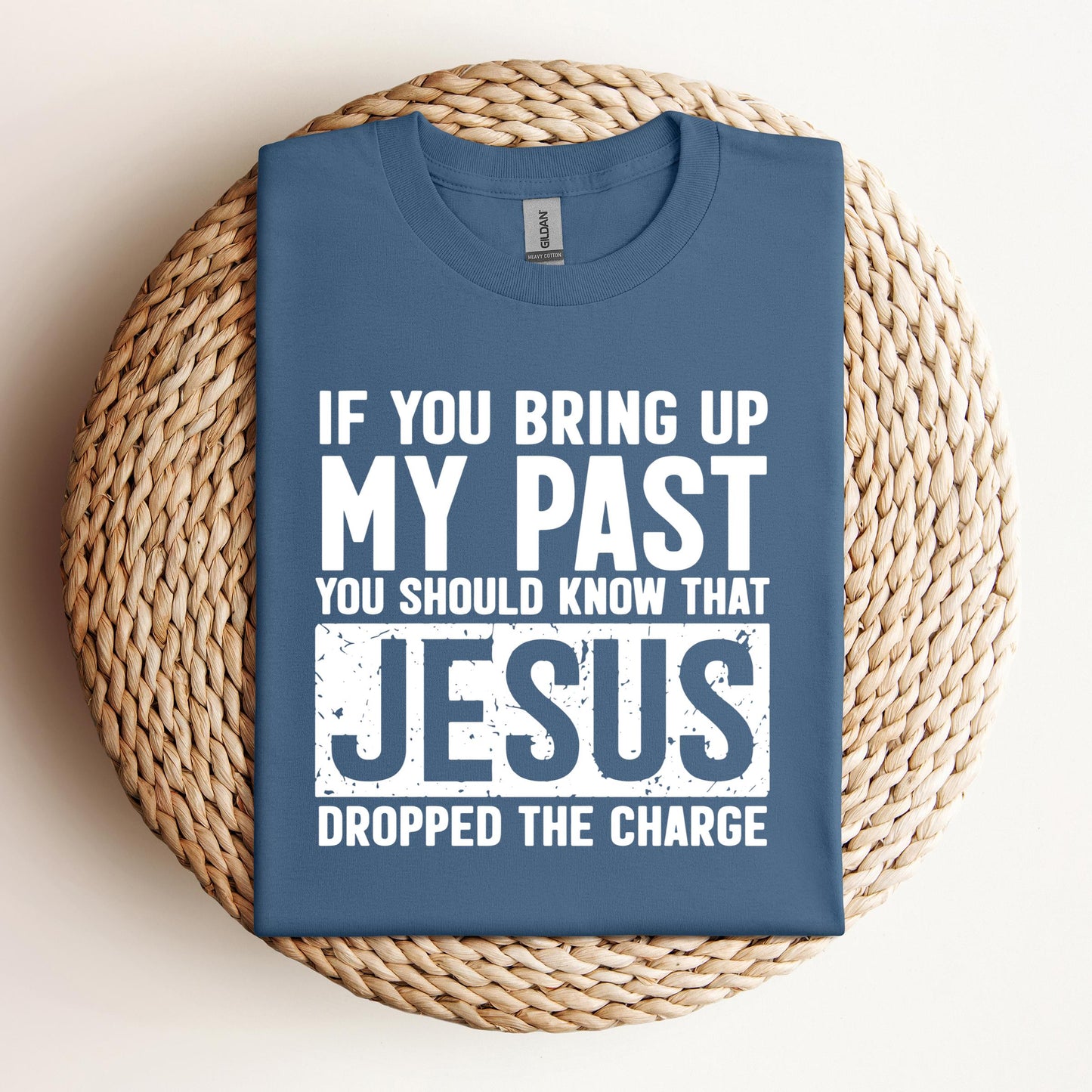 If You Bring Up My Past You Should Know That Jesus Dropped The Charge