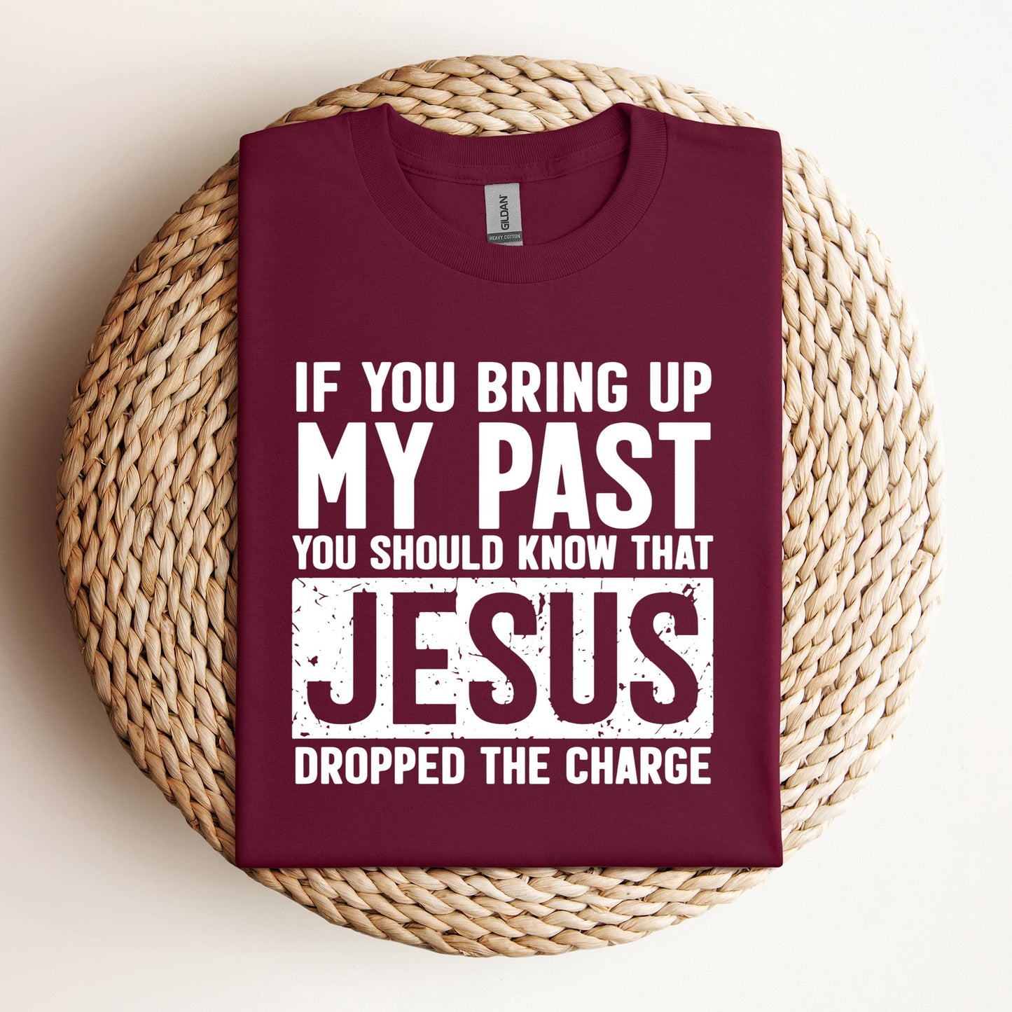 If You Bring Up My Past You Should Know That Jesus Dropped The Charge