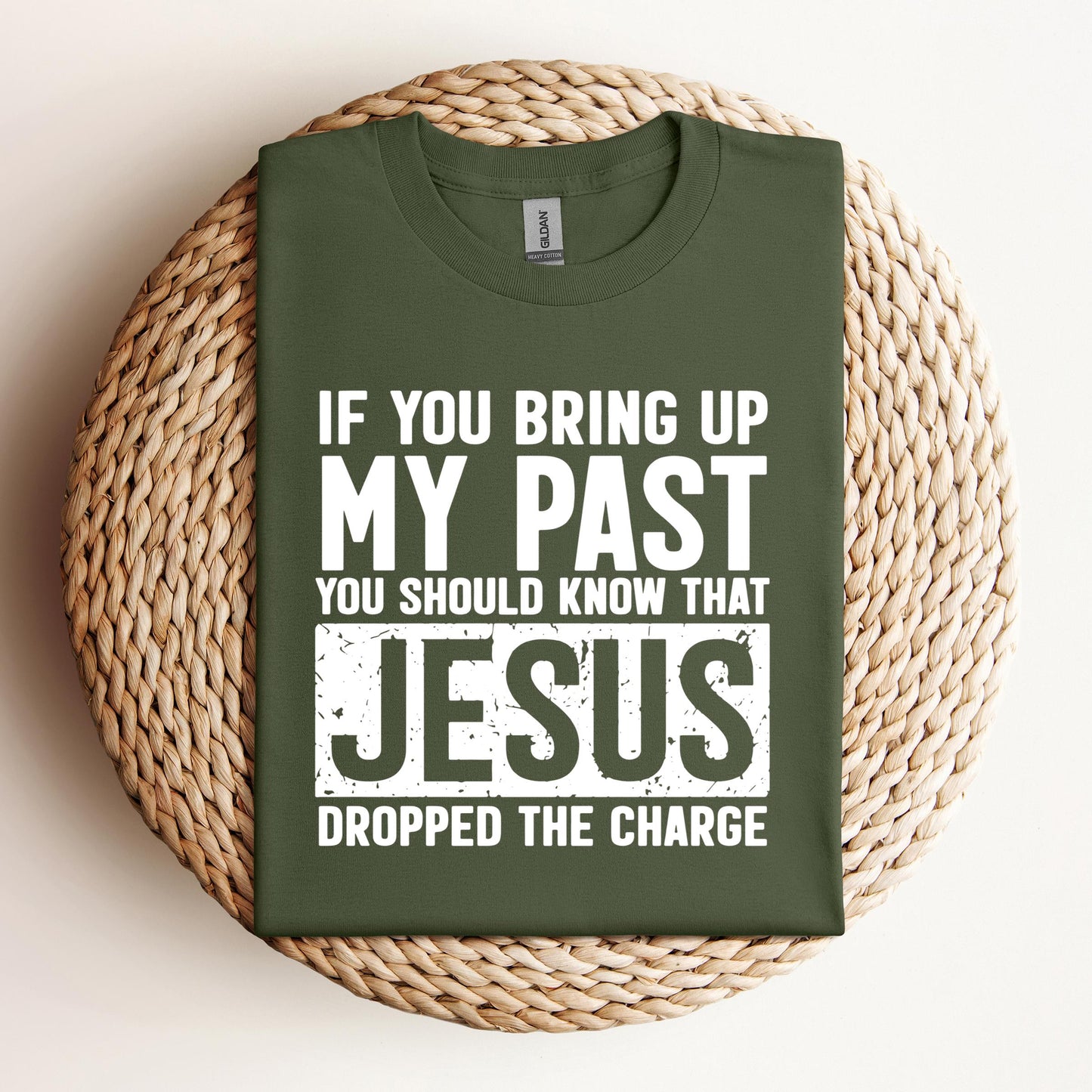 If You Bring Up My Past You Should Know That Jesus Dropped The Charge