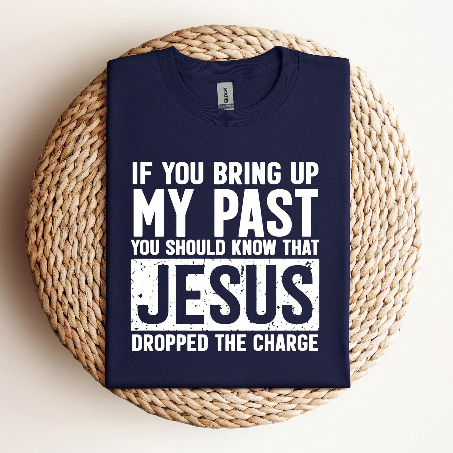 If You Bring Up My Past You Should Know That Jesus Dropped The Charge