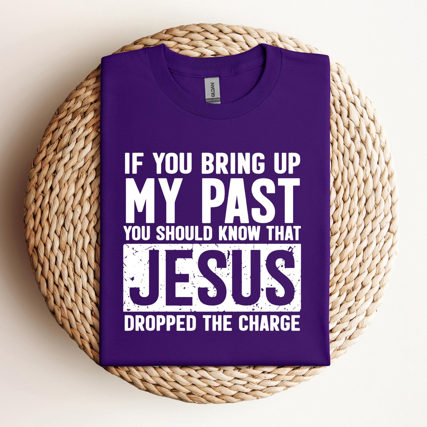 If You Bring Up My Past You Should Know That Jesus Dropped The Charge