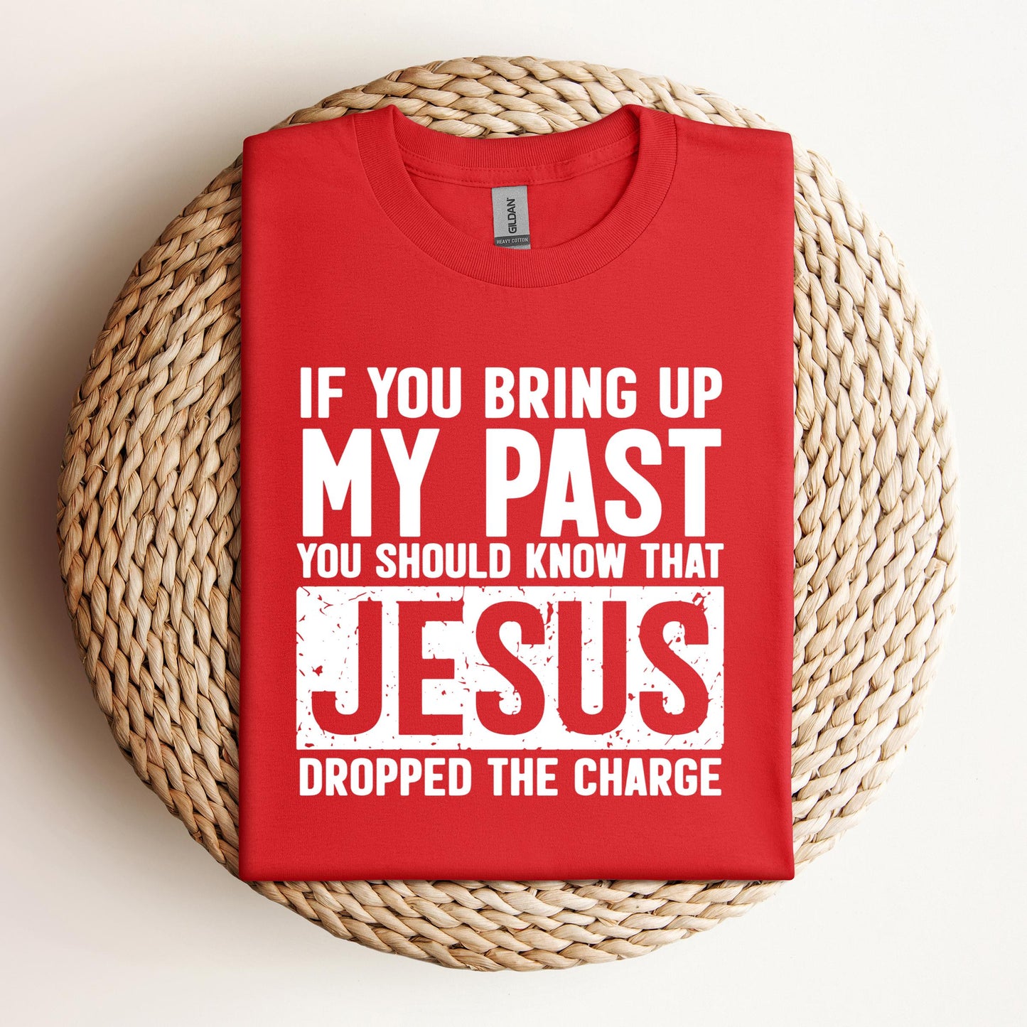 If You Bring Up My Past You Should Know That Jesus Dropped The Charge