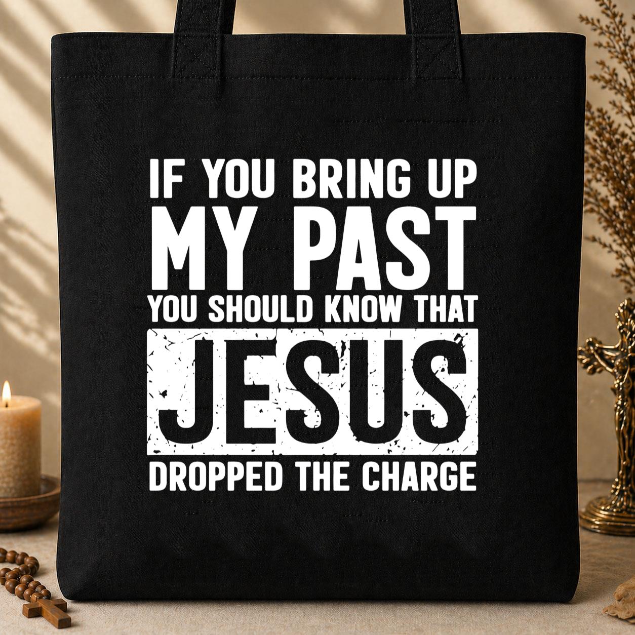 If You Bring Up My Past You Should Know That Jesus Dropped The Charge Tote Bag