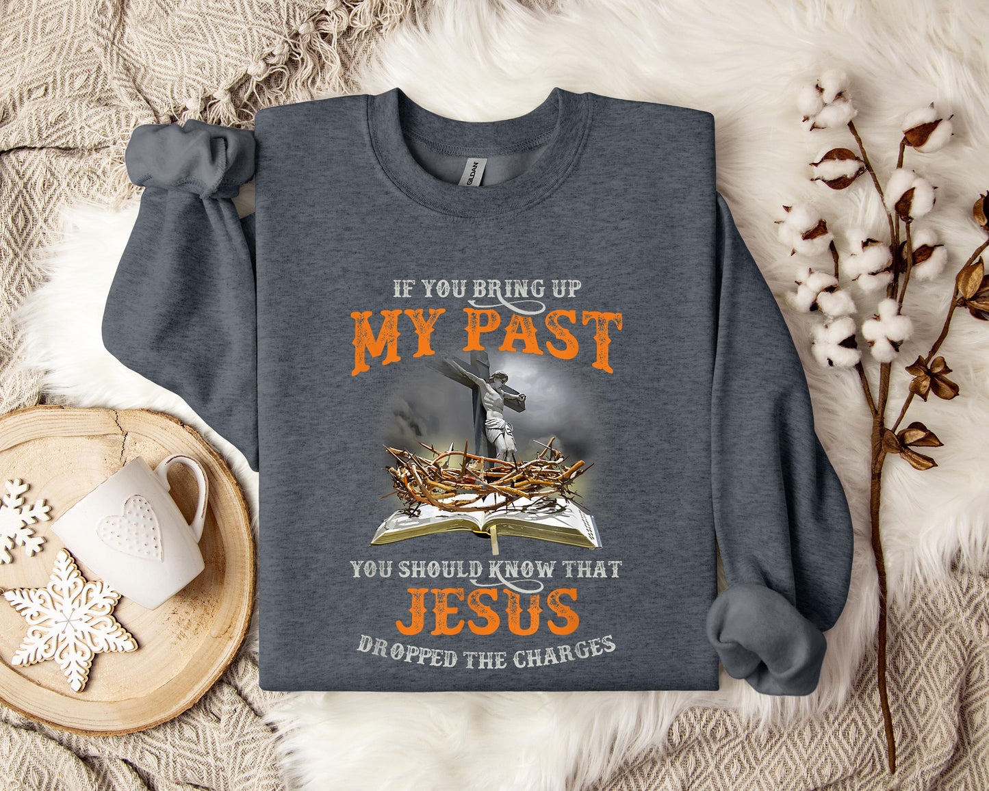 If You Bring Up My Past You Should Know That Jesus Dropped The Charges Sweatshirt