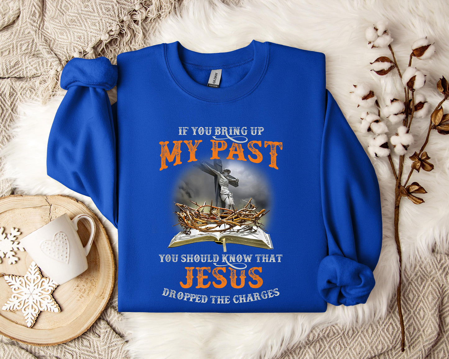 If You Bring Up My Past You Should Know That Jesus Dropped The Charges Sweatshirt