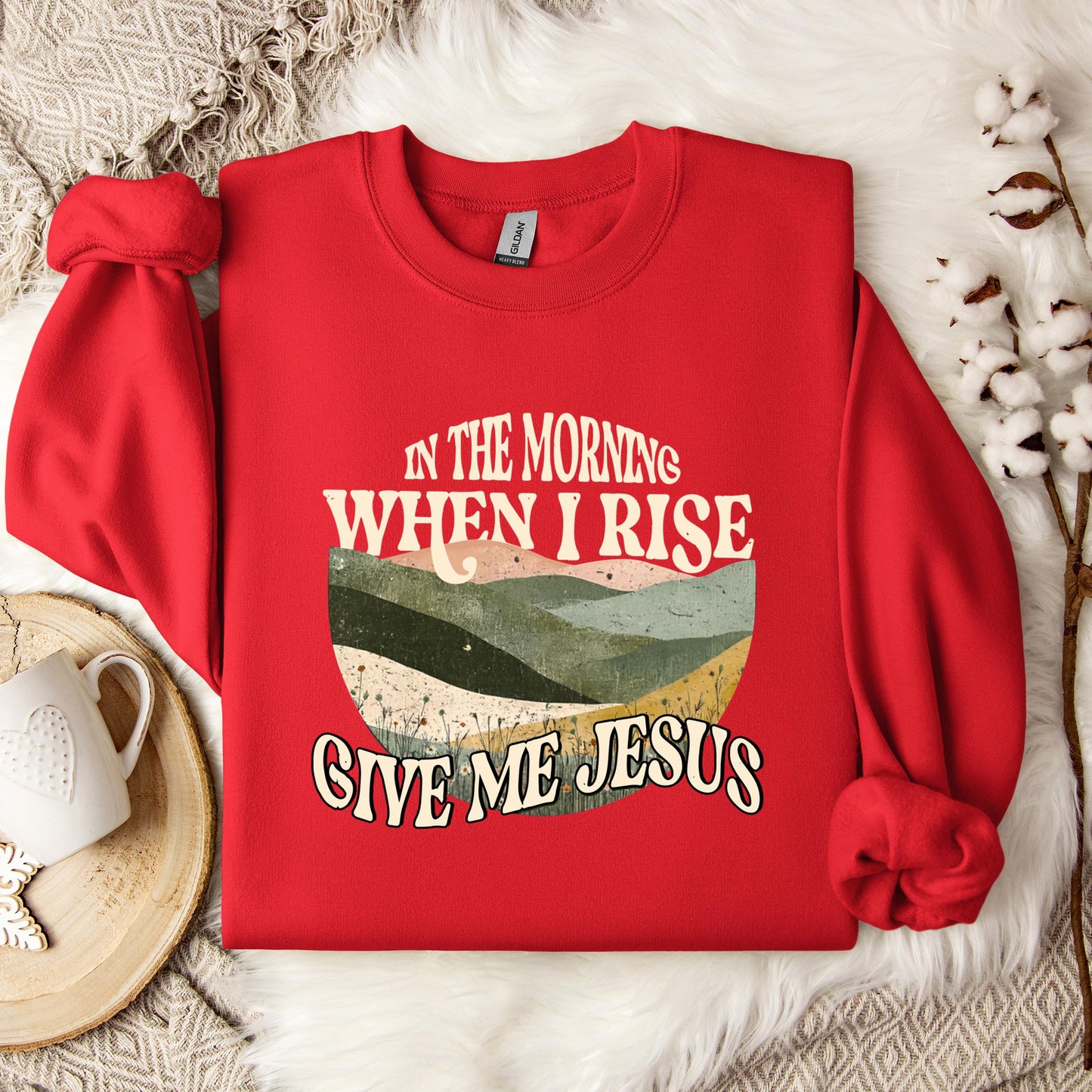 In The Morning When I Rise Give Me Jesus Sweatshirt