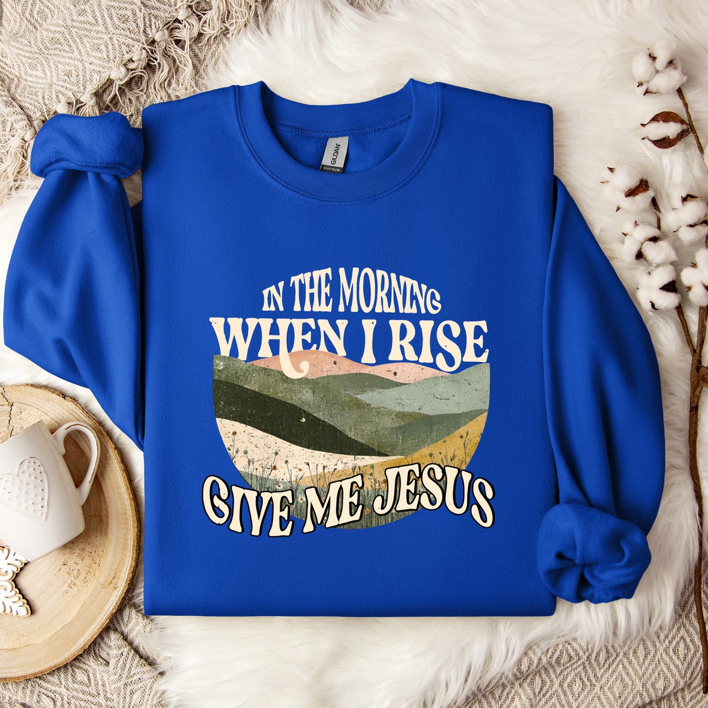 In The Morning When I Rise Give Me Jesus Sweatshirt