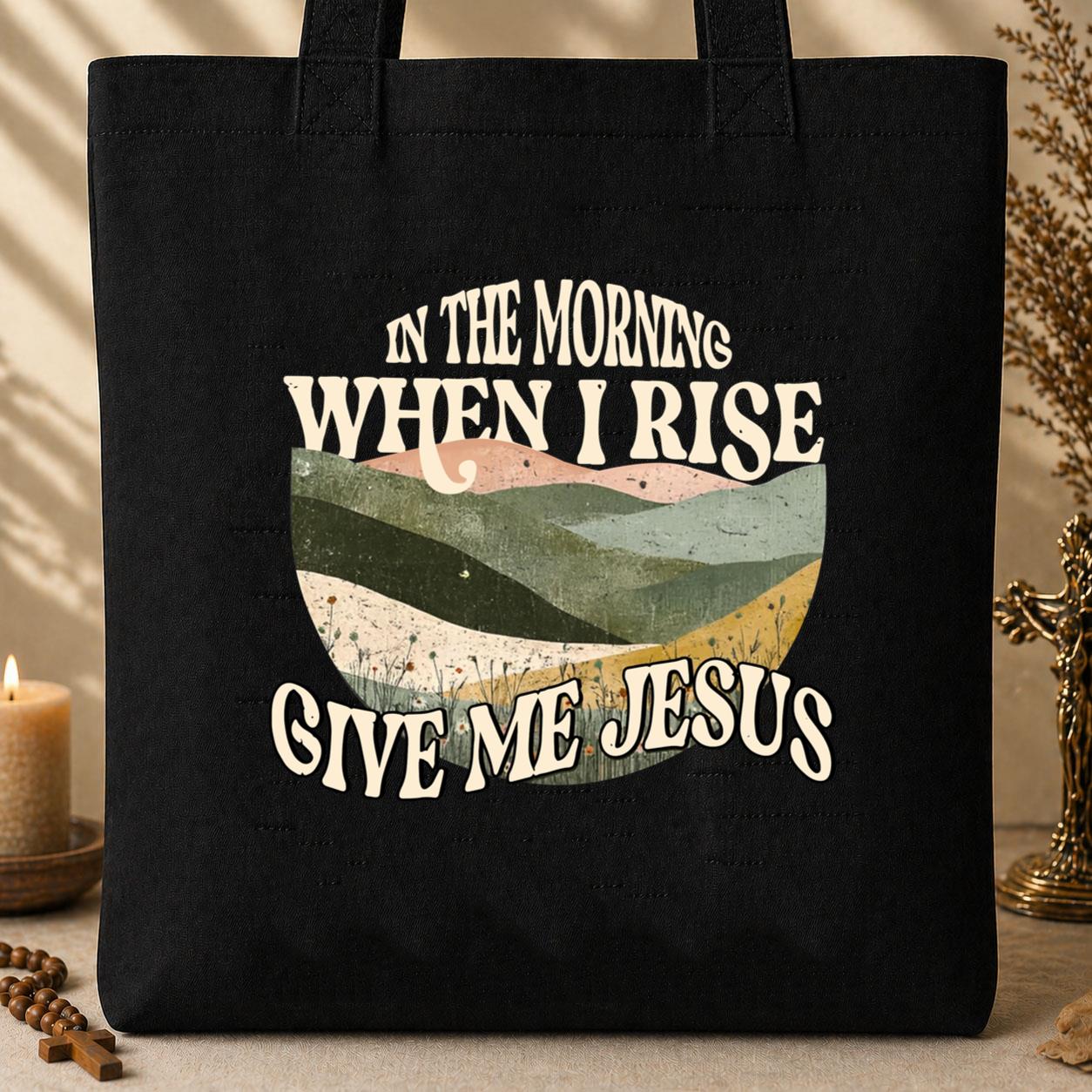In The Morning When I Rise Give Me Jesus Tote Bag