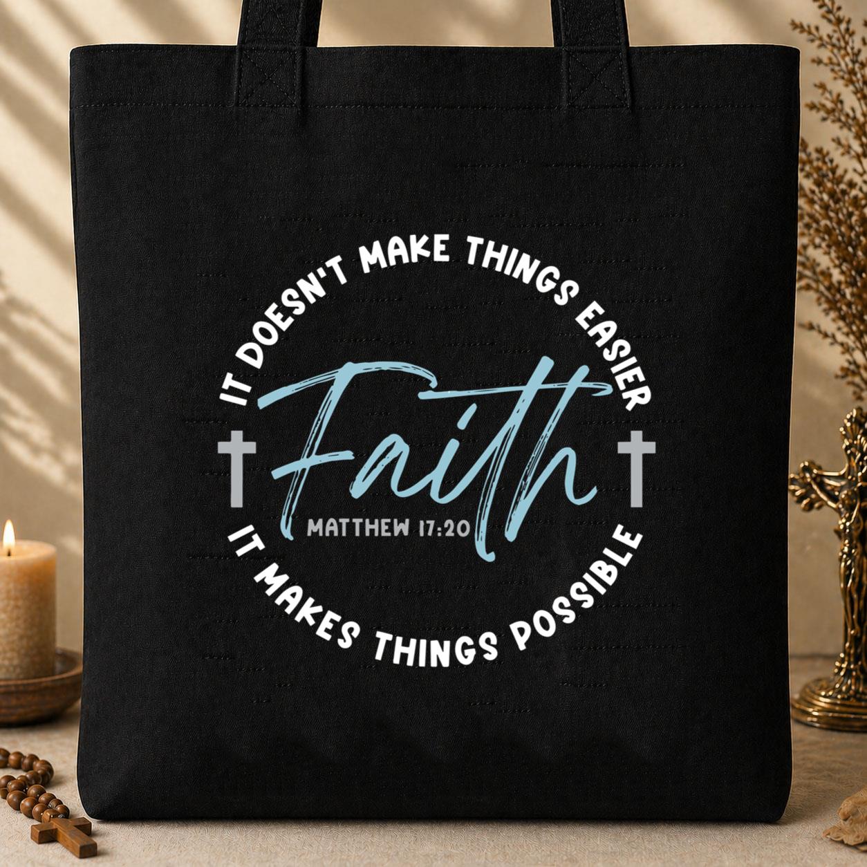 It Doesn_t Make Things Easier It Makes Things Possible Faith Matthew 17.20 Tote Bag