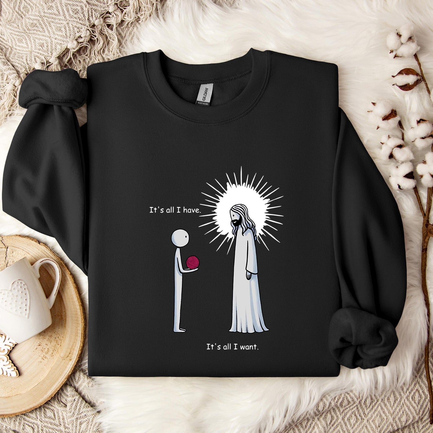 It's All I Have It's All I Want Sweatshirt