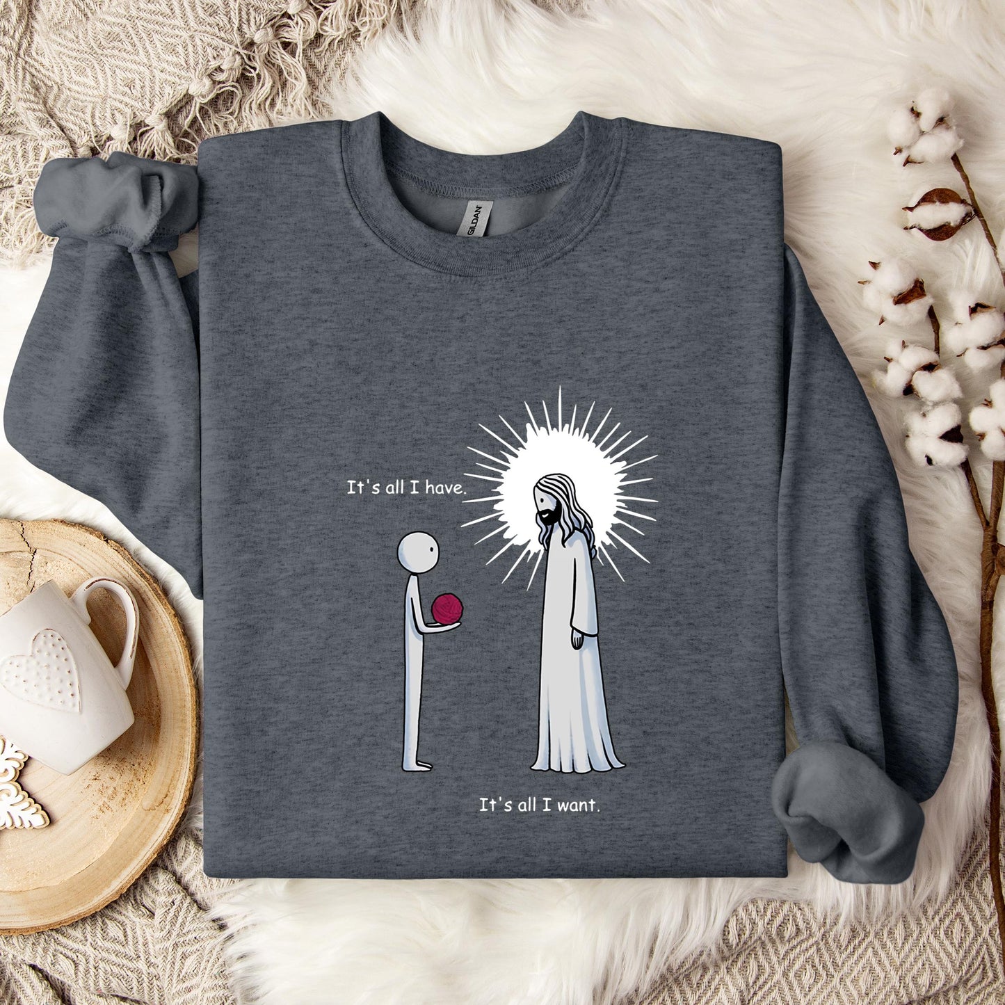 It's All I Have It's All I Want Sweatshirt