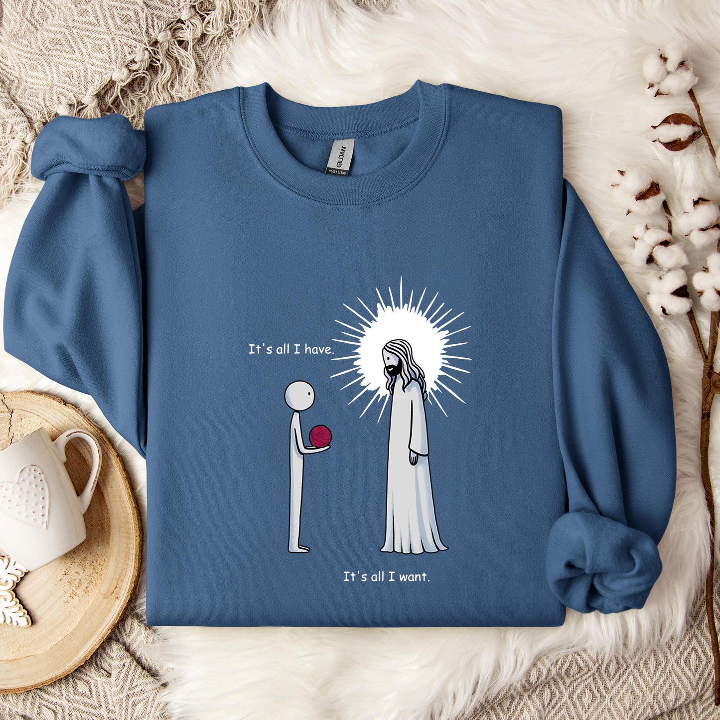 It's All I Have It's All I Want Sweatshirt