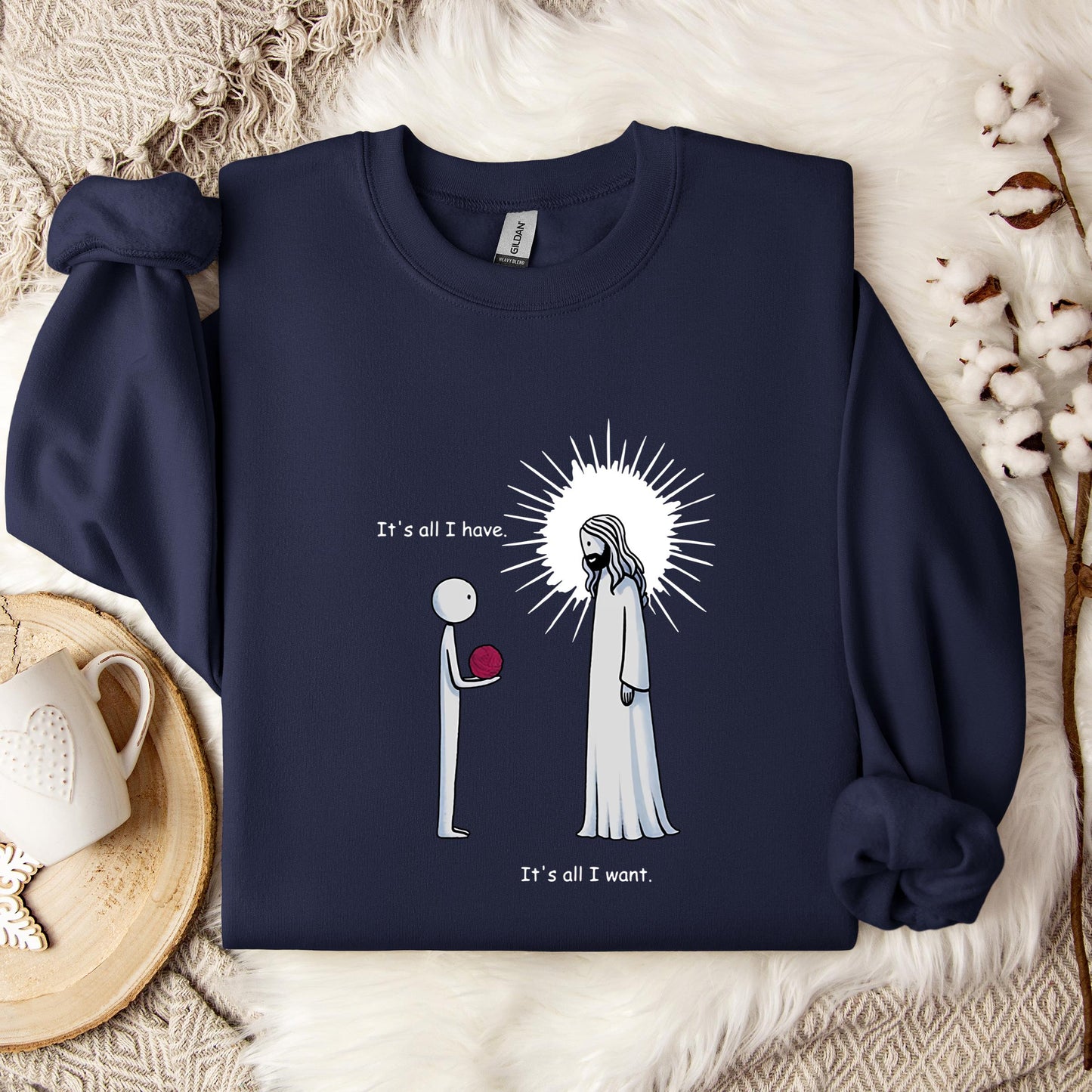 It's All I Have It's All I Want Sweatshirt
