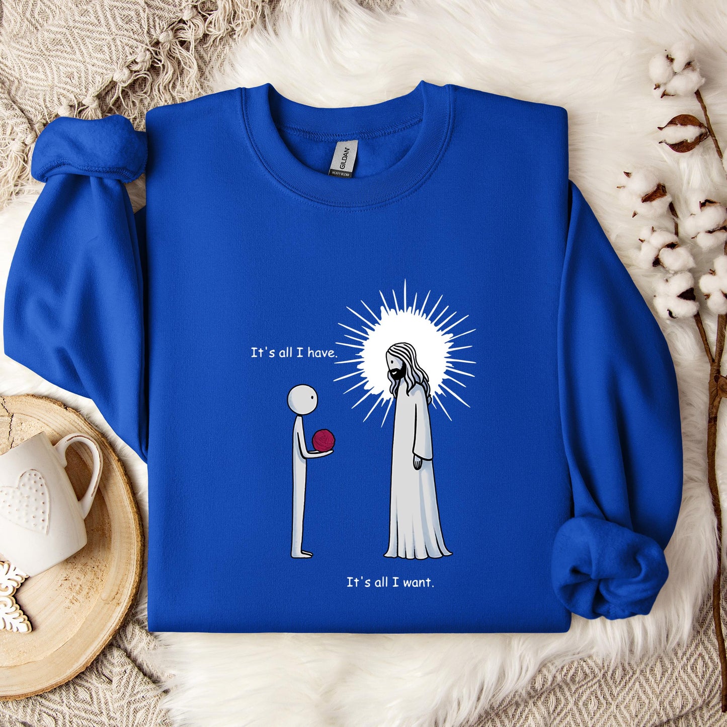 It's All I Have It's All I Want Sweatshirt