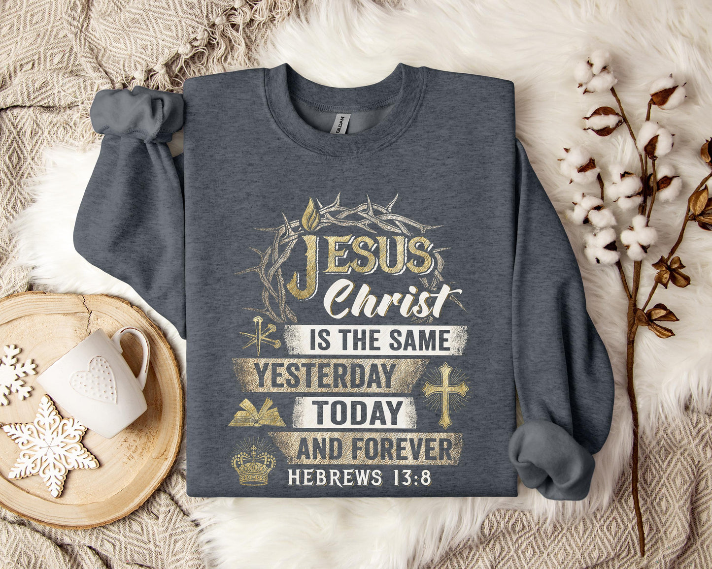 Jesus Christ Is The Same Yesterday Today And Forever Hebrews 13.8 Sweatshirt