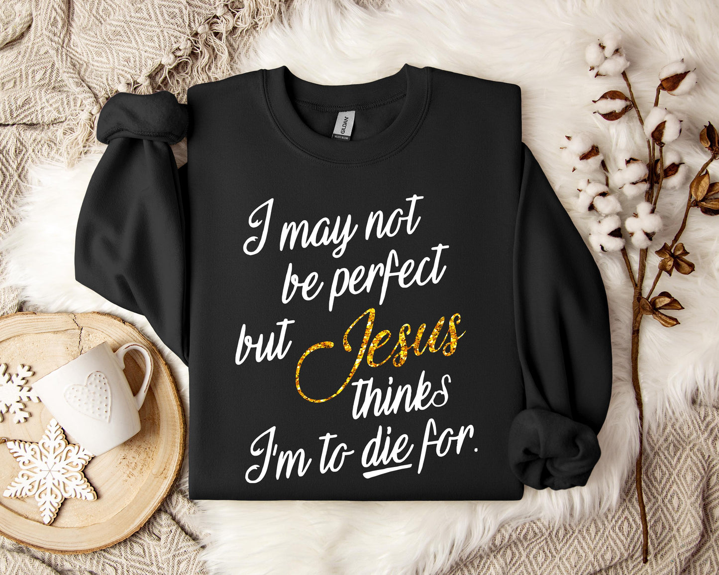 Jesus Think I'm To Die For Sweatshirt