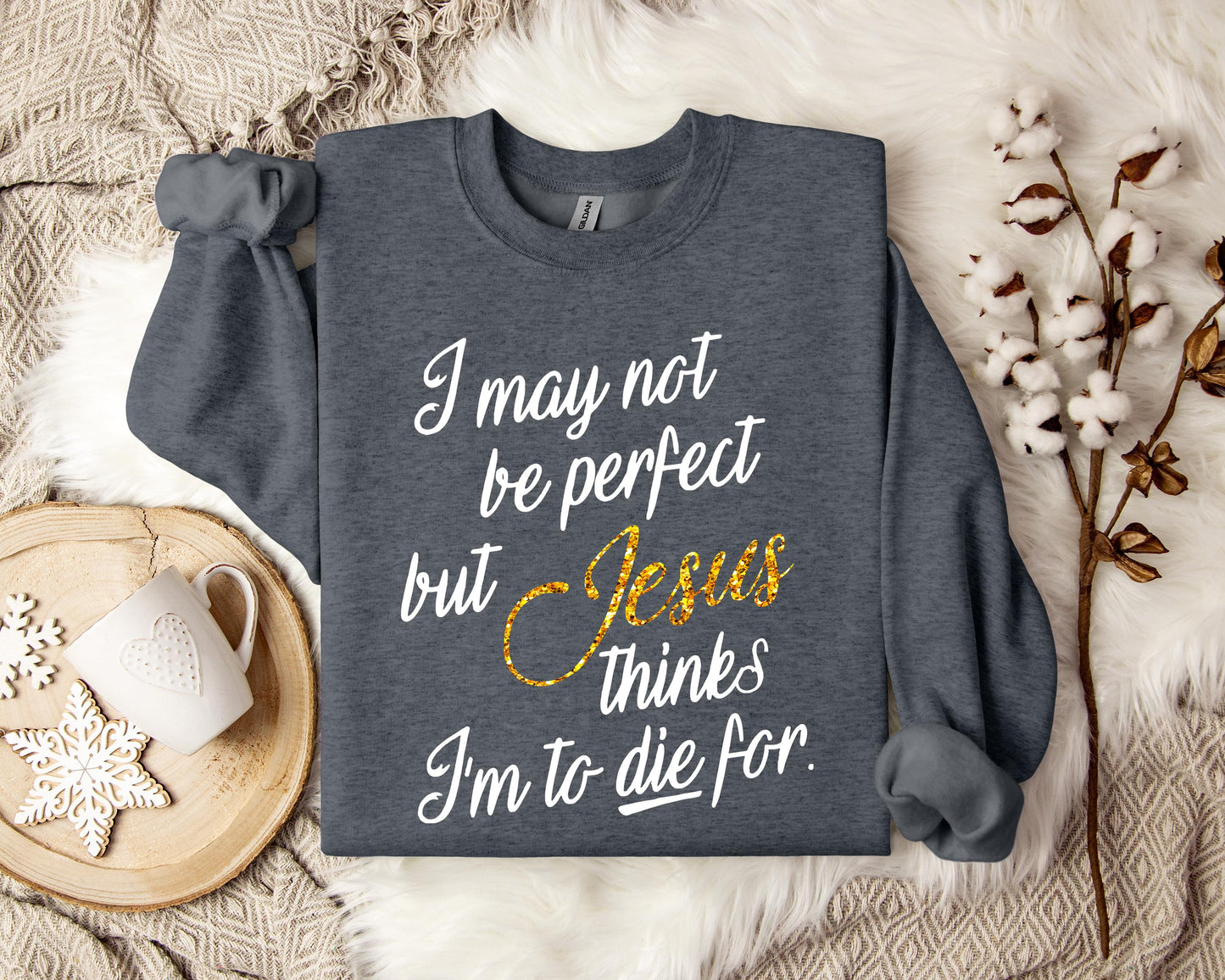 Jesus Think I'm To Die For Sweatshirt