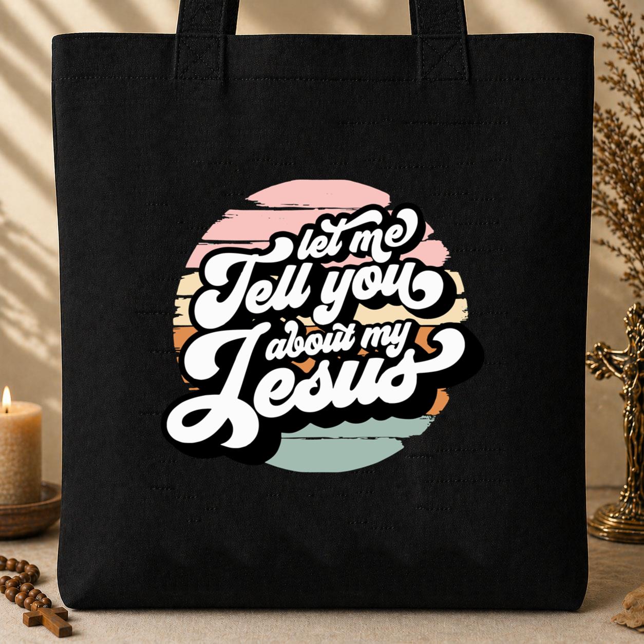 Let Me Tell You About My Jesus 02 Tote Bag