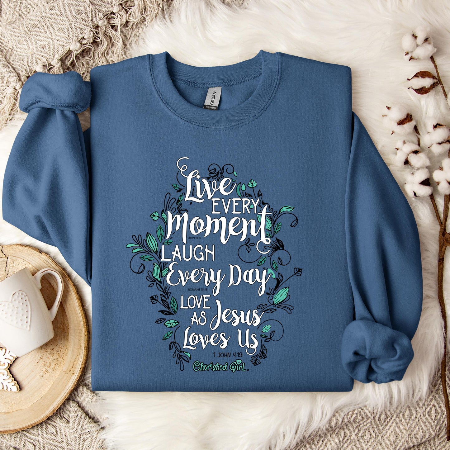 Live Every Moment Laugh Every Day Love As Jesus Loves Us John 10.10 Romans 15.13 1 John 4.19 Sweatshirt