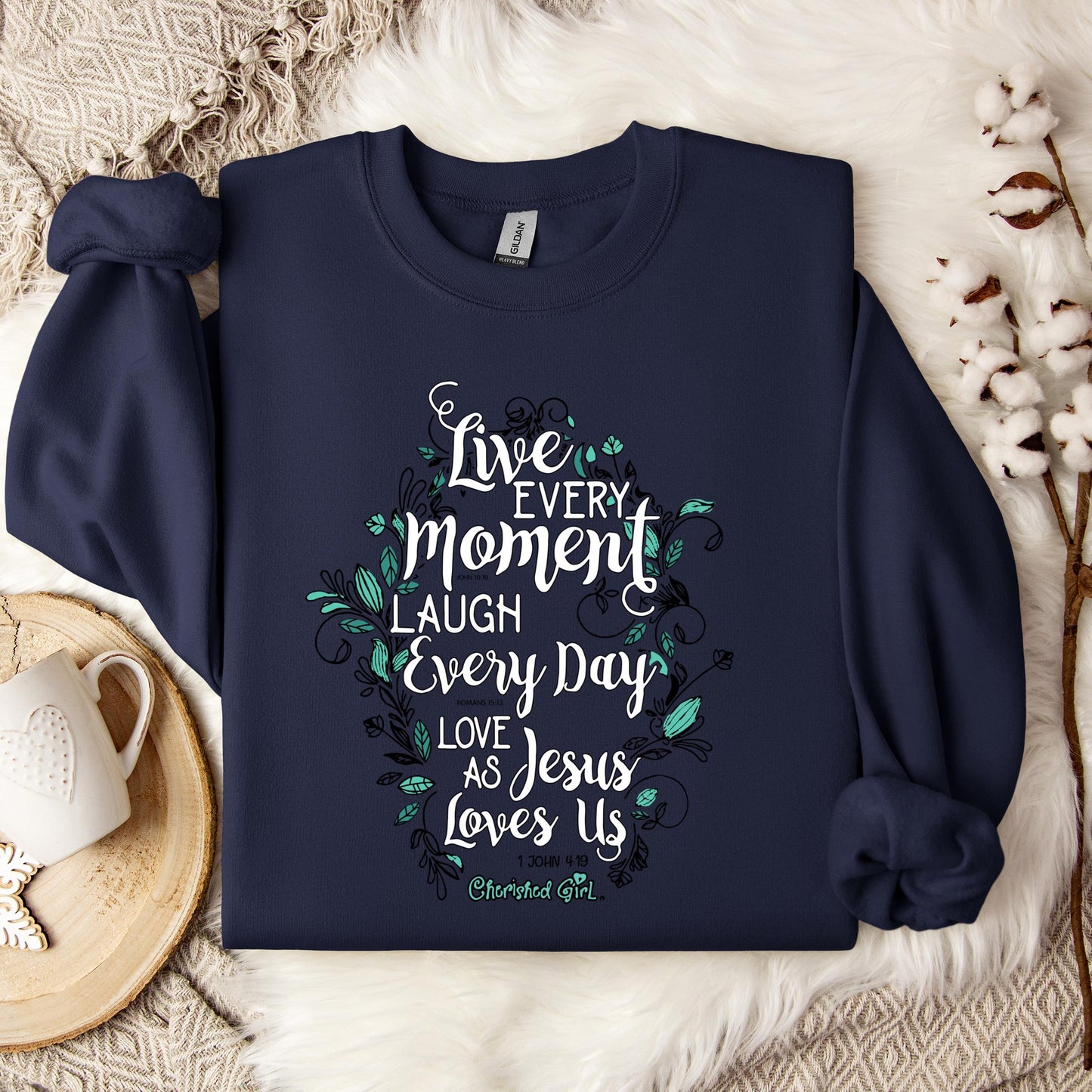 Live Every Moment Laugh Every Day Love As Jesus Loves Us John 10.10 Romans 15.13 1 John 4.19 Sweatshirt