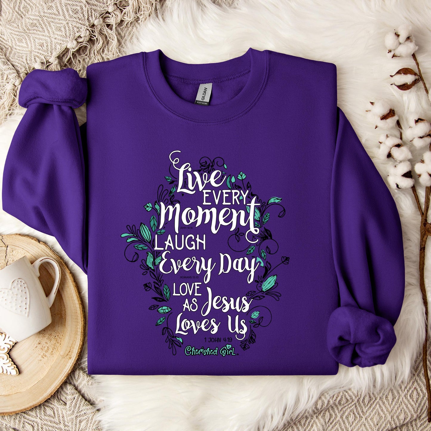 Live Every Moment Laugh Every Day Love As Jesus Loves Us John 10.10 Romans 15.13 1 John 4.19 Sweatshirt