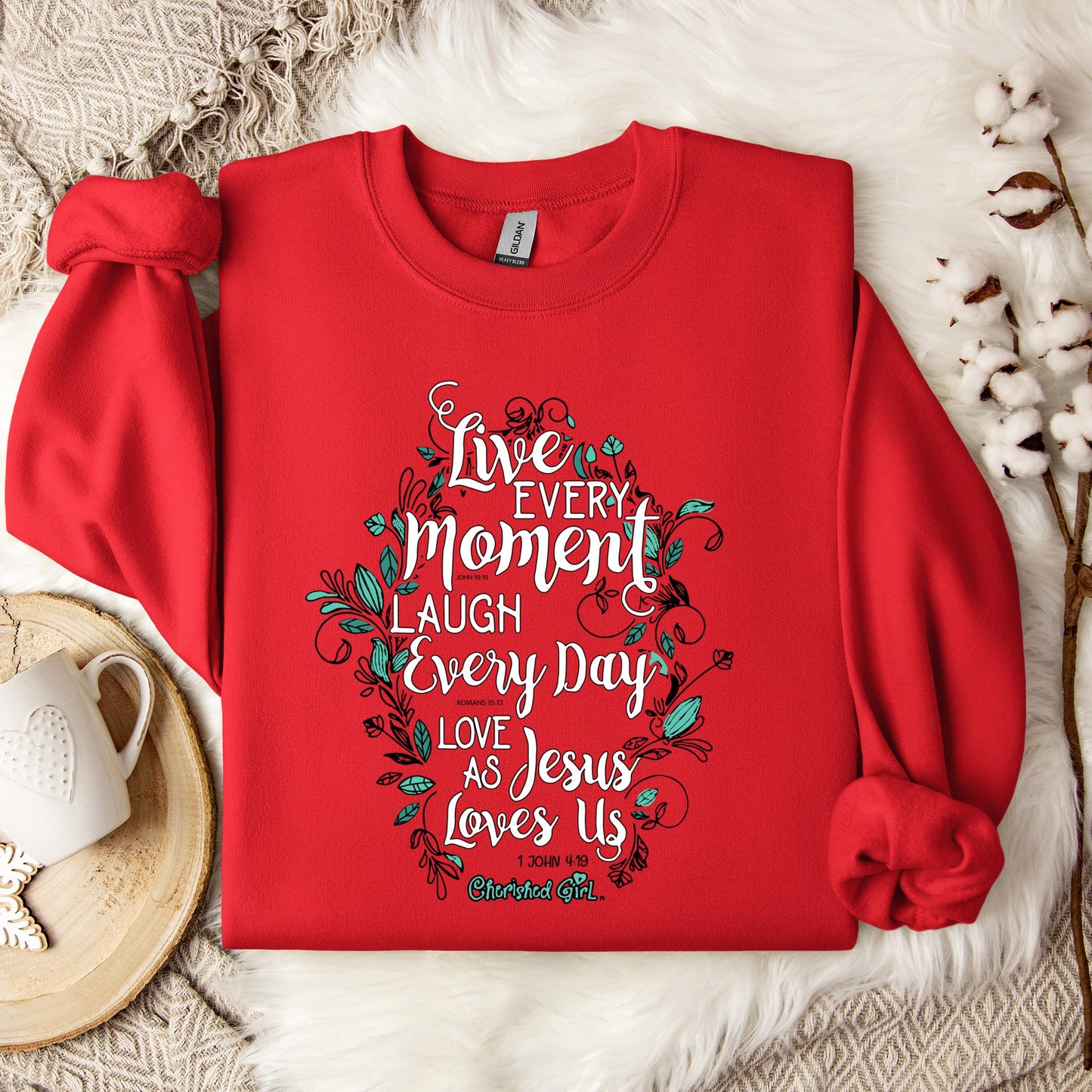 Live Every Moment Laugh Every Day Love As Jesus Loves Us John 10.10 Romans 15.13 1 John 4.19 Sweatshirt