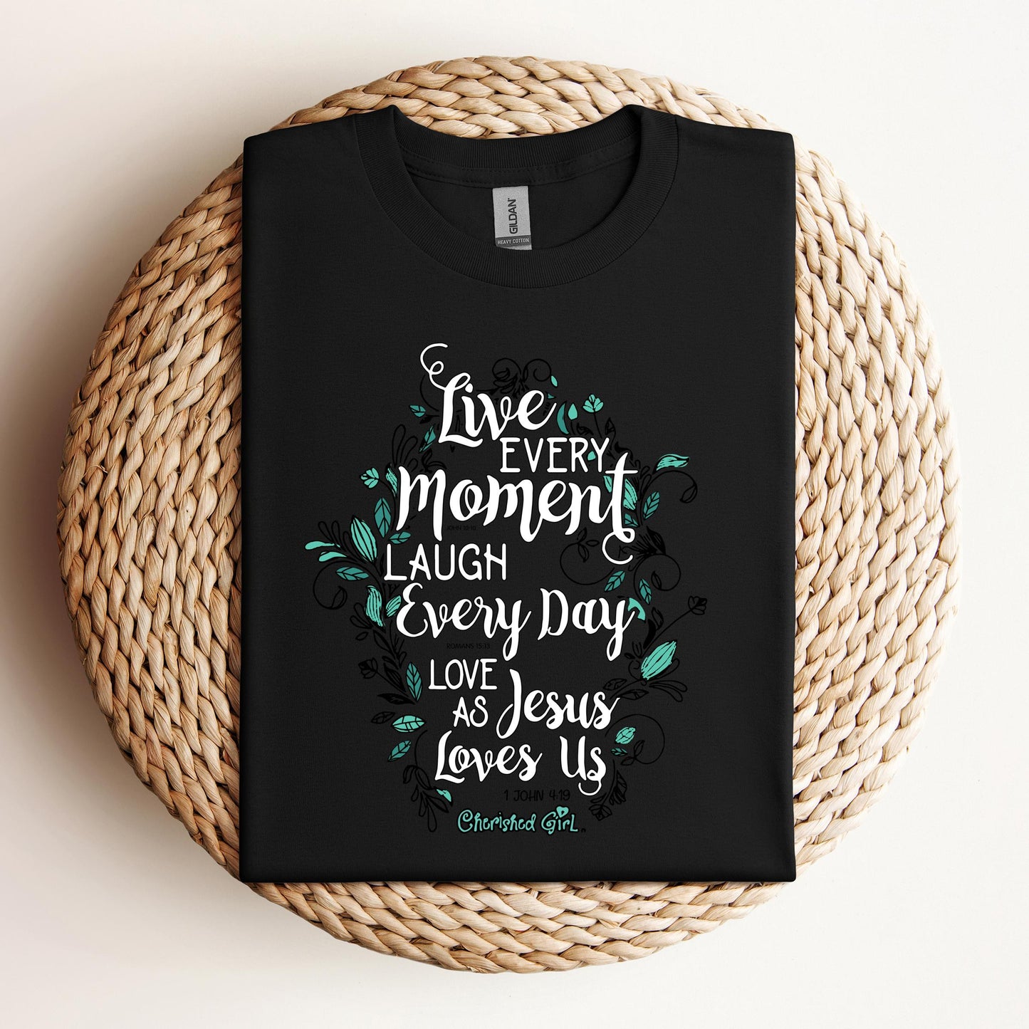 Live Every Moment Laugh Every Day Love As Jesus Loves Us John 10.10 Romans 15.13 1 John 4.19