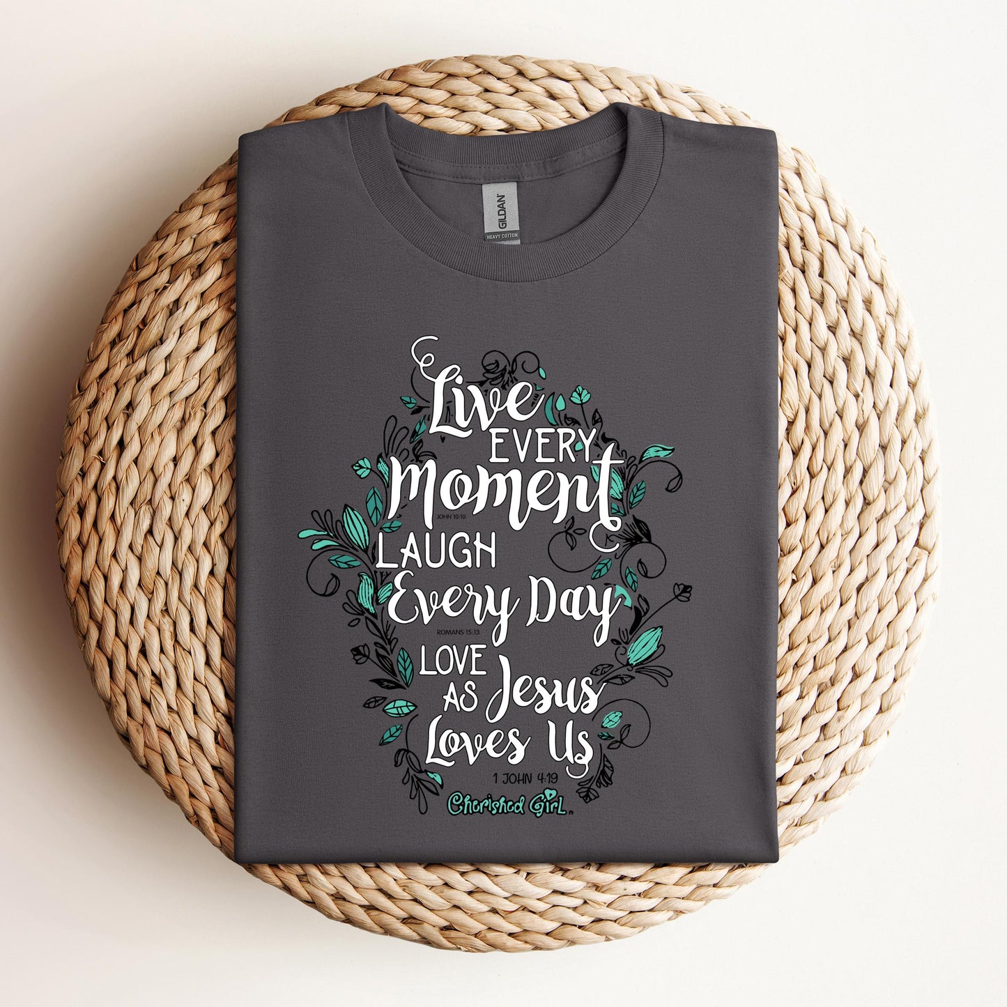 Live Every Moment Laugh Every Day Love As Jesus Loves Us John 10.10 Romans 15.13 1 John 4.19