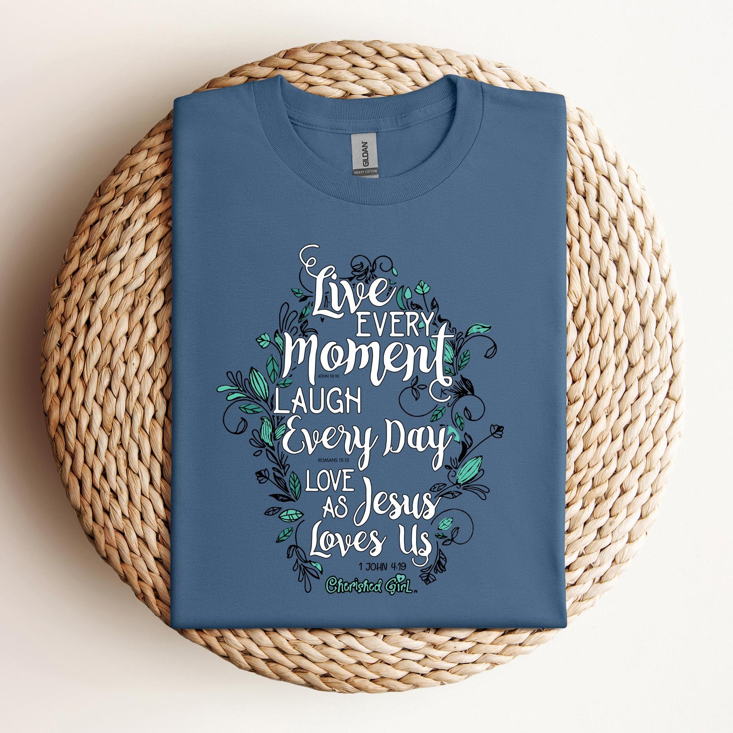 Live Every Moment Laugh Every Day Love As Jesus Loves Us John 10.10 Romans 15.13 1 John 4.19