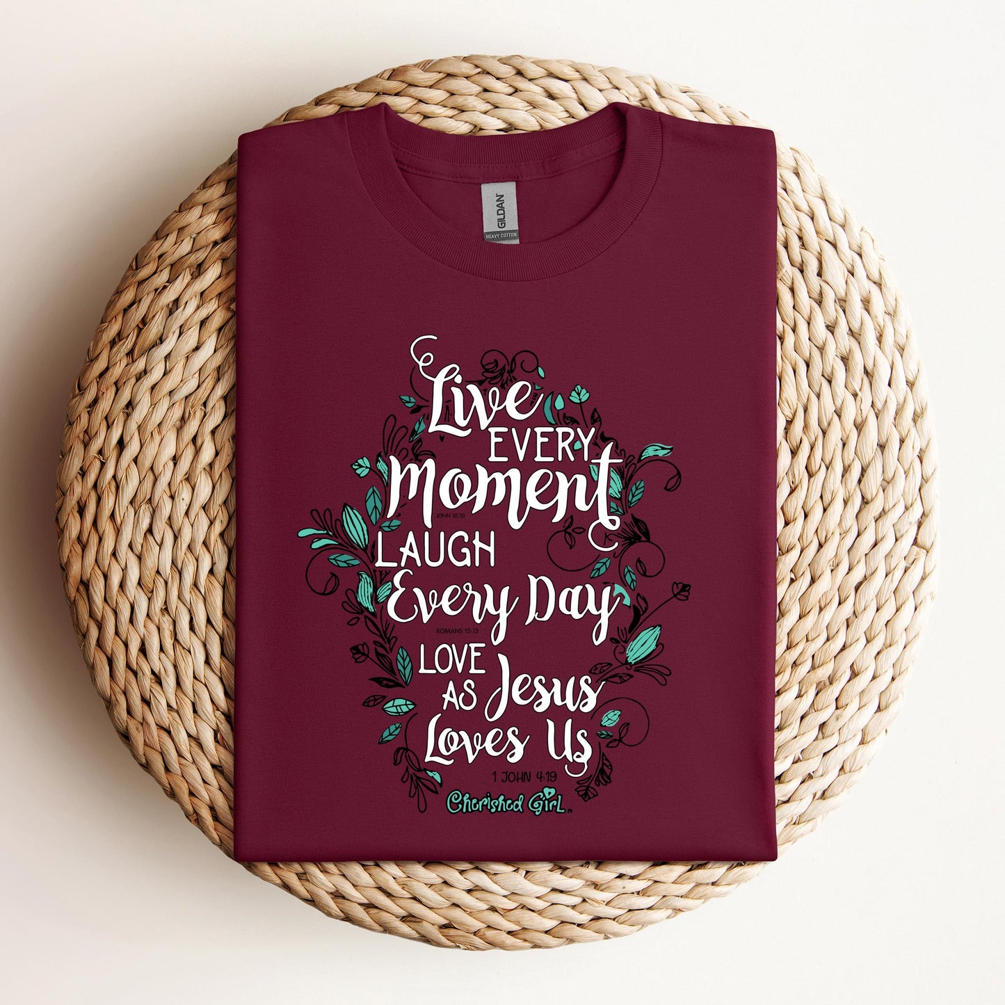 Live Every Moment Laugh Every Day Love As Jesus Loves Us John 10.10 Romans 15.13 1 John 4.19