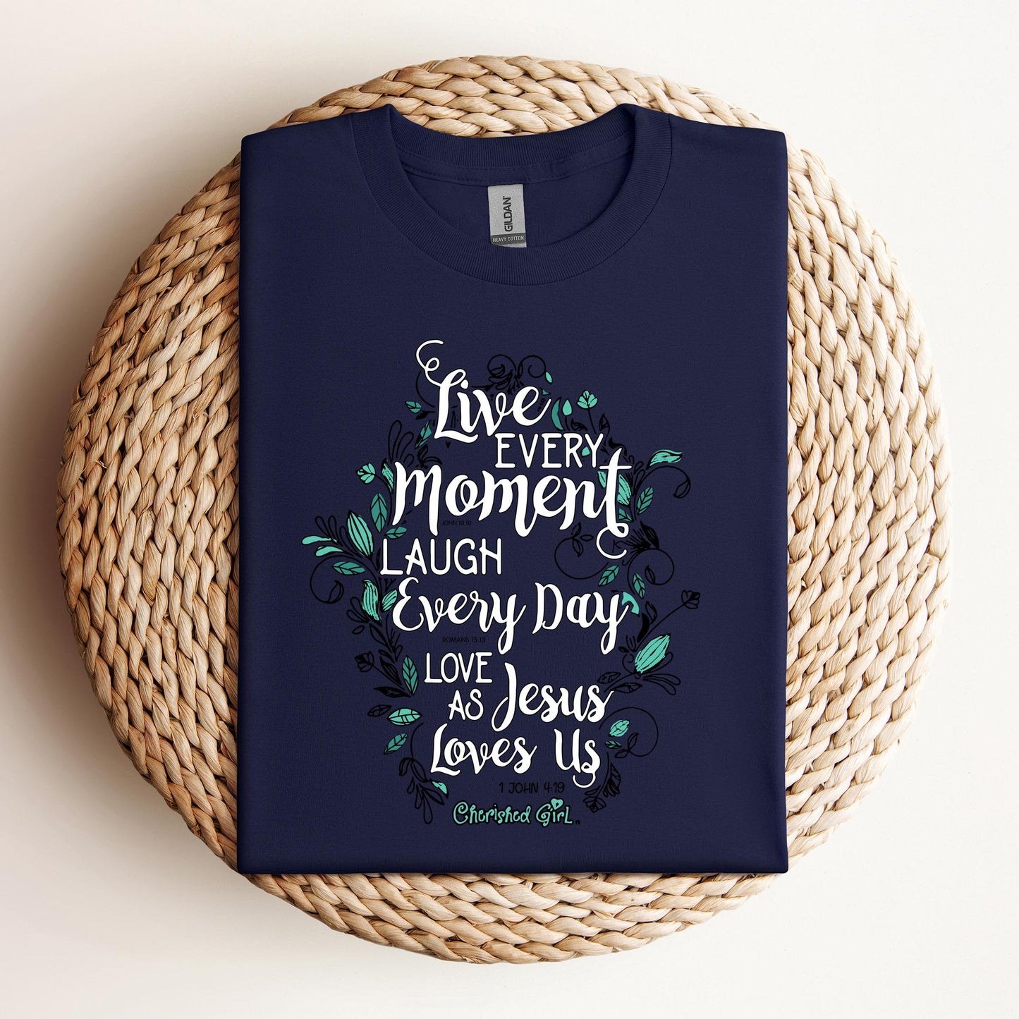 Live Every Moment Laugh Every Day Love As Jesus Loves Us John 10.10 Romans 15.13 1 John 4.19