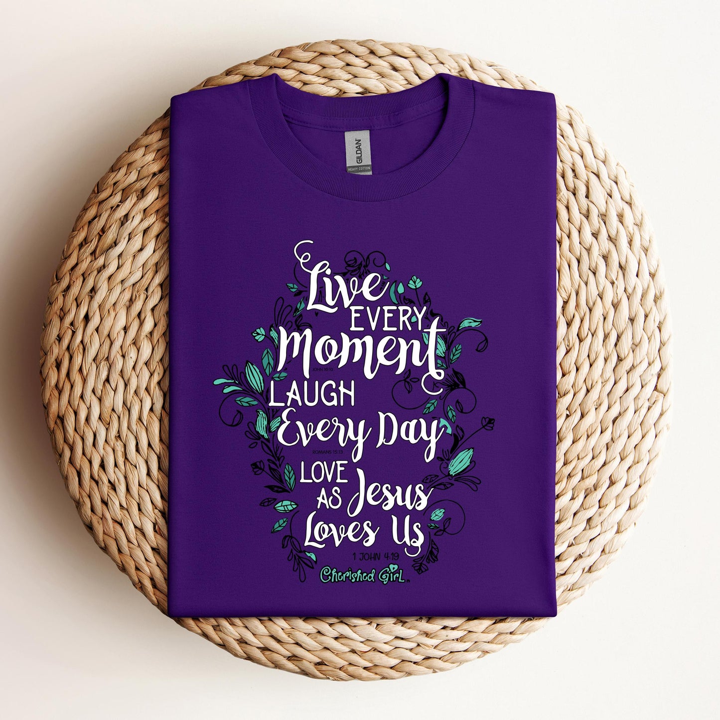 Live Every Moment Laugh Every Day Love As Jesus Loves Us John 10.10 Romans 15.13 1 John 4.19