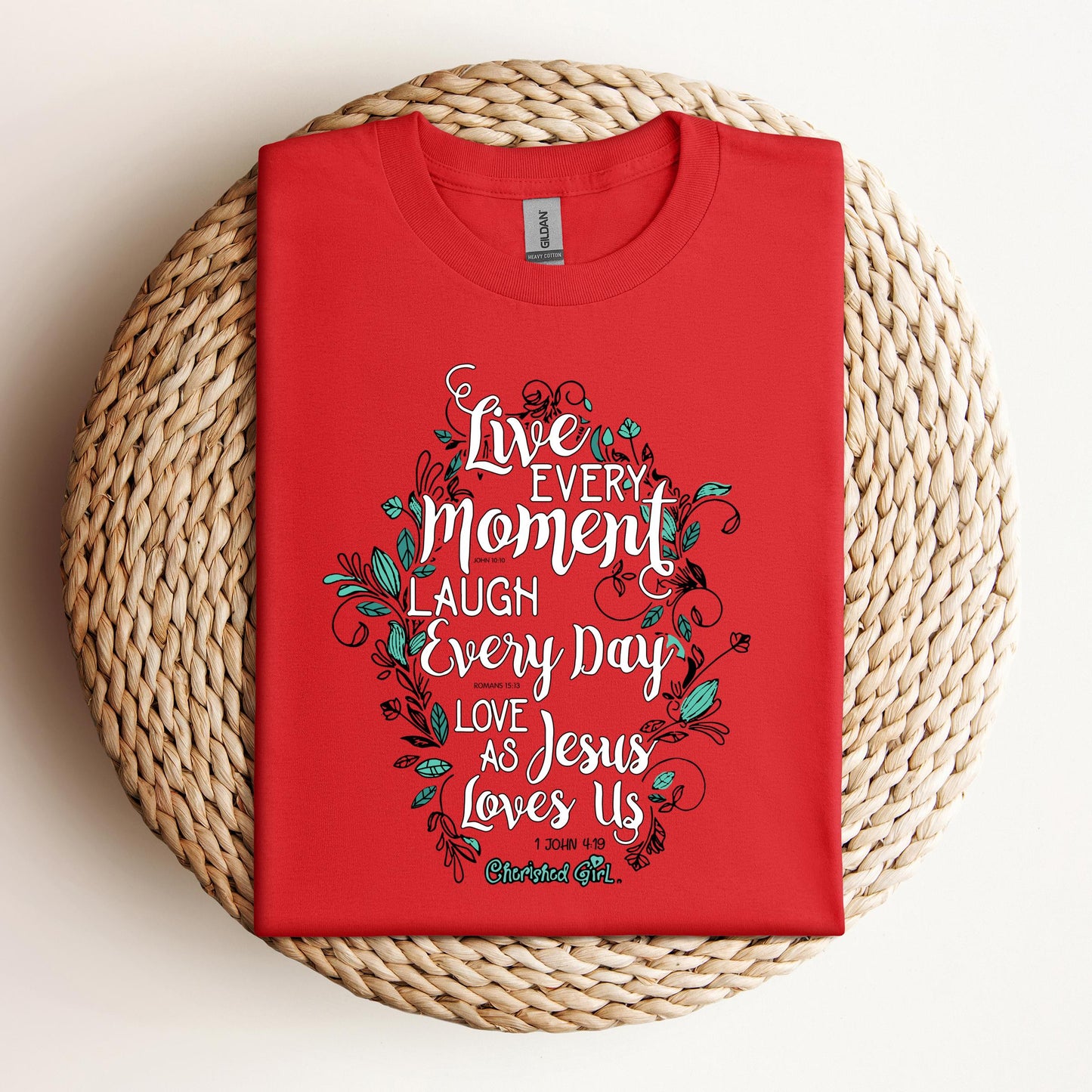 Live Every Moment Laugh Every Day Love As Jesus Loves Us John 10.10 Romans 15.13 1 John 4.19