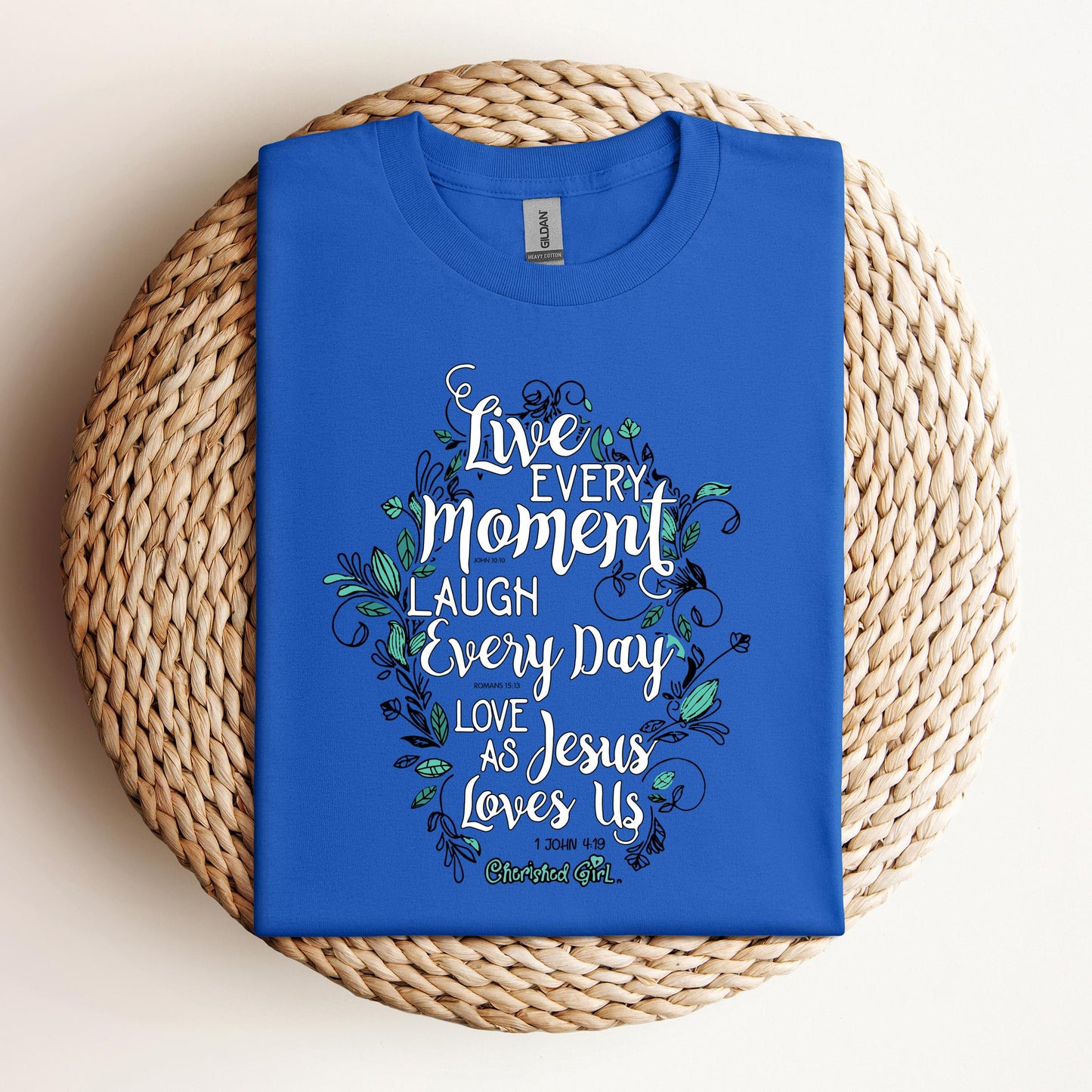 Live Every Moment Laugh Every Day Love As Jesus Loves Us John 10.10 Romans 15.13 1 John 4.19